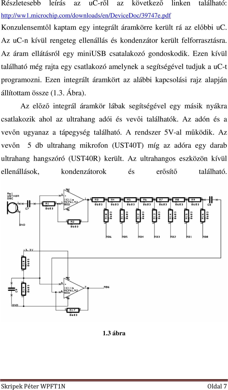 Ezen kívül található még rajta egy csatlakozó amelynek a segítségével tudjuk a uc-t programozni. Ezen integrált áramkört az alábbi kapcsolási rajz alapján állítottam össze (1.3. Ábra).