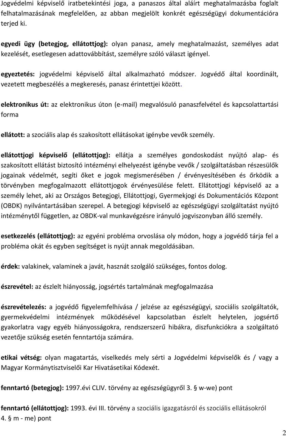 egyeztetés: jogvédelmi képviselő által alkalmazható módszer. Jogvédő által koordinált, vezetett megbeszélés a megkeresés, panasz érintettjei között.