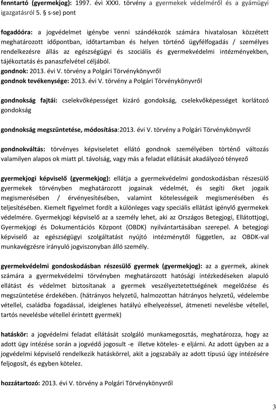 egészségügyi és szociális és gyermekvédelmi intézményekben, tájékoztatás és panaszfelvétel céljából. gondnok: 2013. évi V.