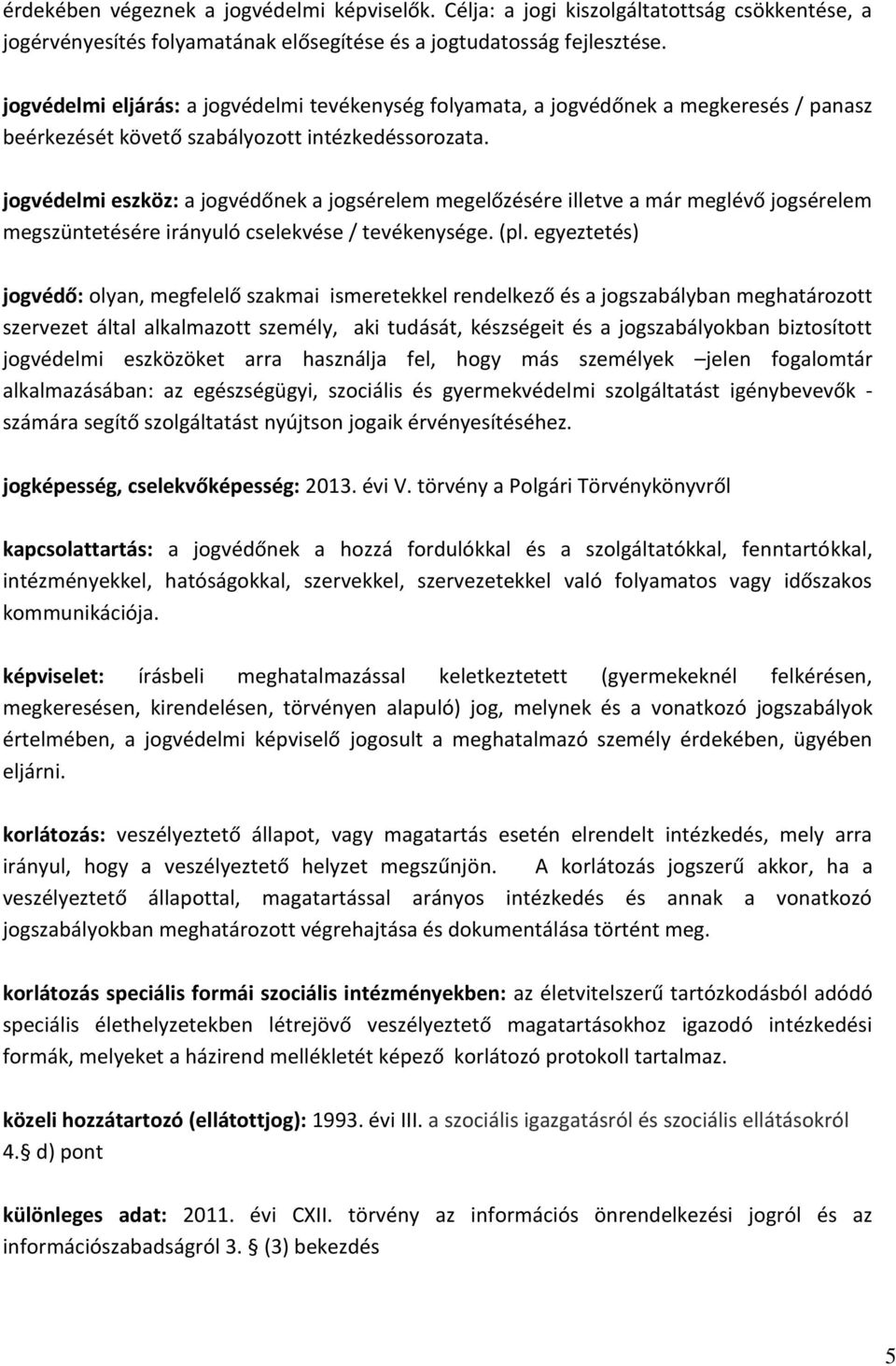 jogvédelmi eszköz: a jogvédőnek a jogsérelem megelőzésére illetve a már meglévő jogsérelem megszüntetésére irányuló cselekvése / tevékenysége. (pl.