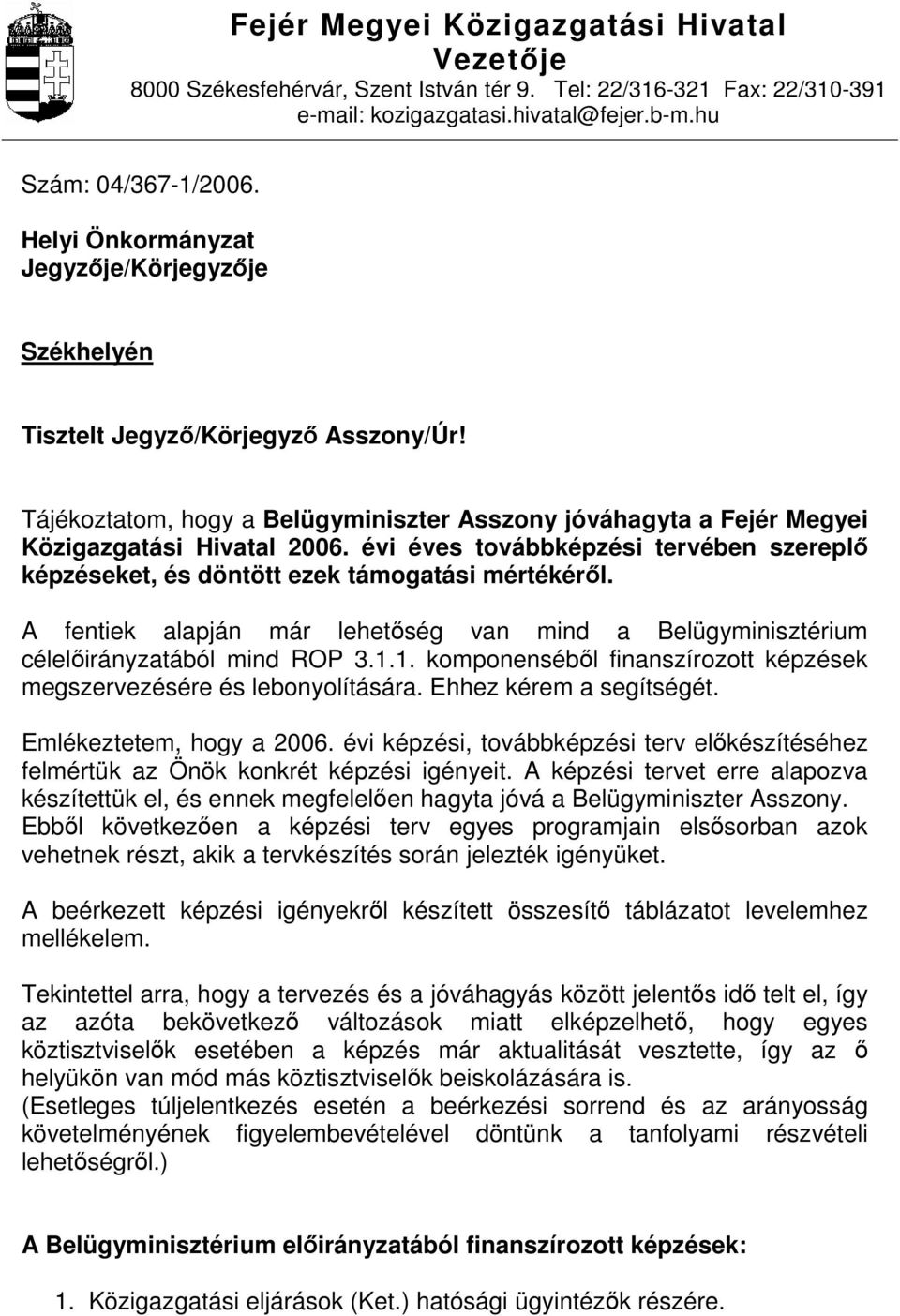 évi éves továbbképzési tervében szereplő képzéseket, és döntött ezek támogatási mértékéről. A fentiek alapján már lehetőség van mind a Belügyminisztérium célelőirányzatából mind ROP 3.1.