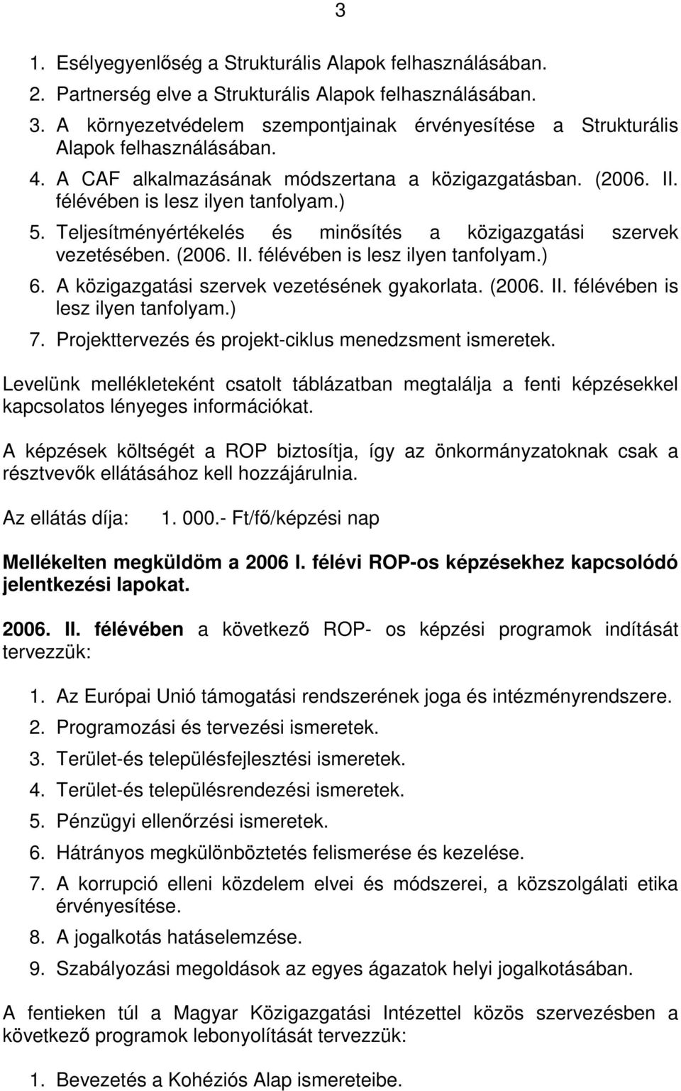 Teljesítményértékelés és minősítés a közigazgatási szervek vezetésében. (2006. II. félévében is lesz ilyen tanfolyam.) 6. A közigazgatási szervek vezetésének gyakorlata. (2006. II. félévében is lesz ilyen tanfolyam.) 7.