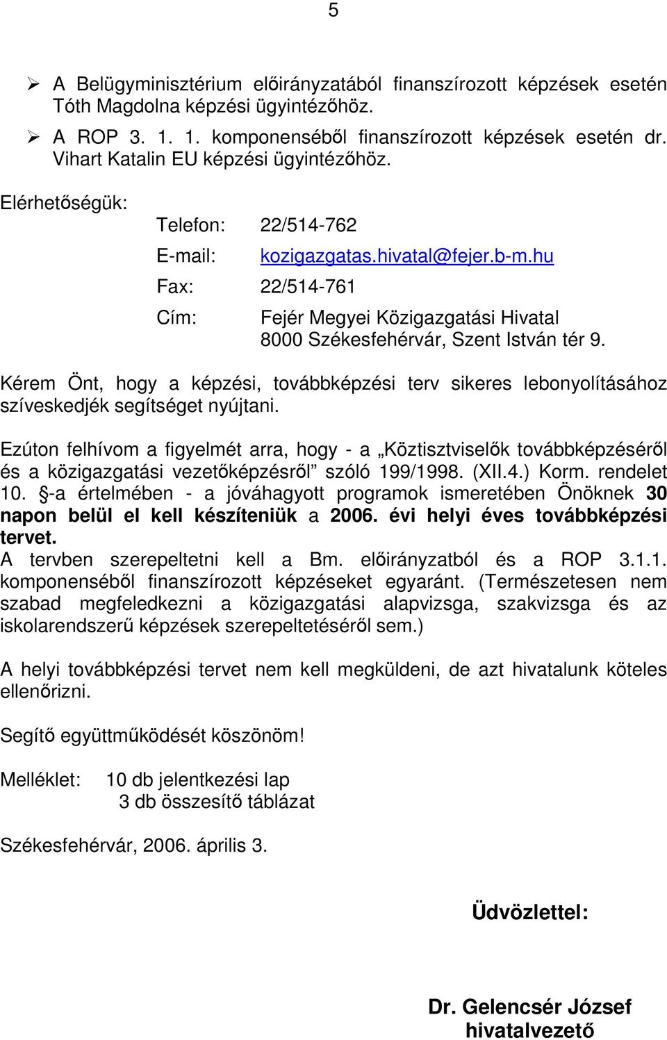 hu Fejér Megyei Közigazgatási Hivatal 8000 Székesfehérvár, Szent István tér 9. Kérem Önt, hogy a képzési, továbbképzési terv sikeres lebonyolításához szíveskedjék segítséget nyújtani.