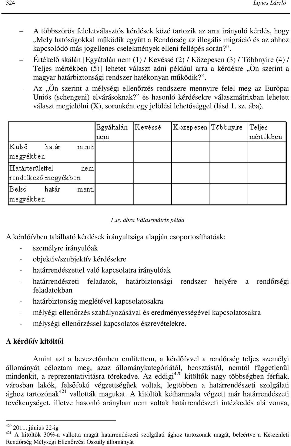 . Értékelı skálán [Egyátalán nem (1) / Kevéssé (2) / Közepesen (3) / Többnyire (4) / Teljes mértékben (5)] lehetet választ adni például arra a kérdésre Ön szerint a magyar határbiztonsági rendszer