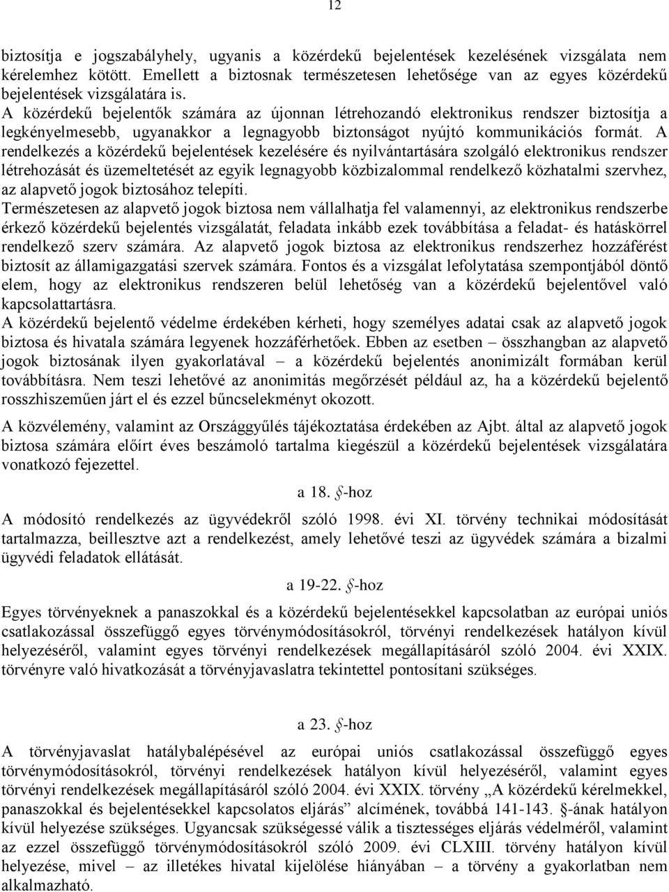 A közérdekű bejelentők számára az újonnan létrehozandó elektronikus rendszer biztosítja a legkényelmesebb, ugyanakkor a legnagyobb biztonságot nyújtó kommunikációs formát.