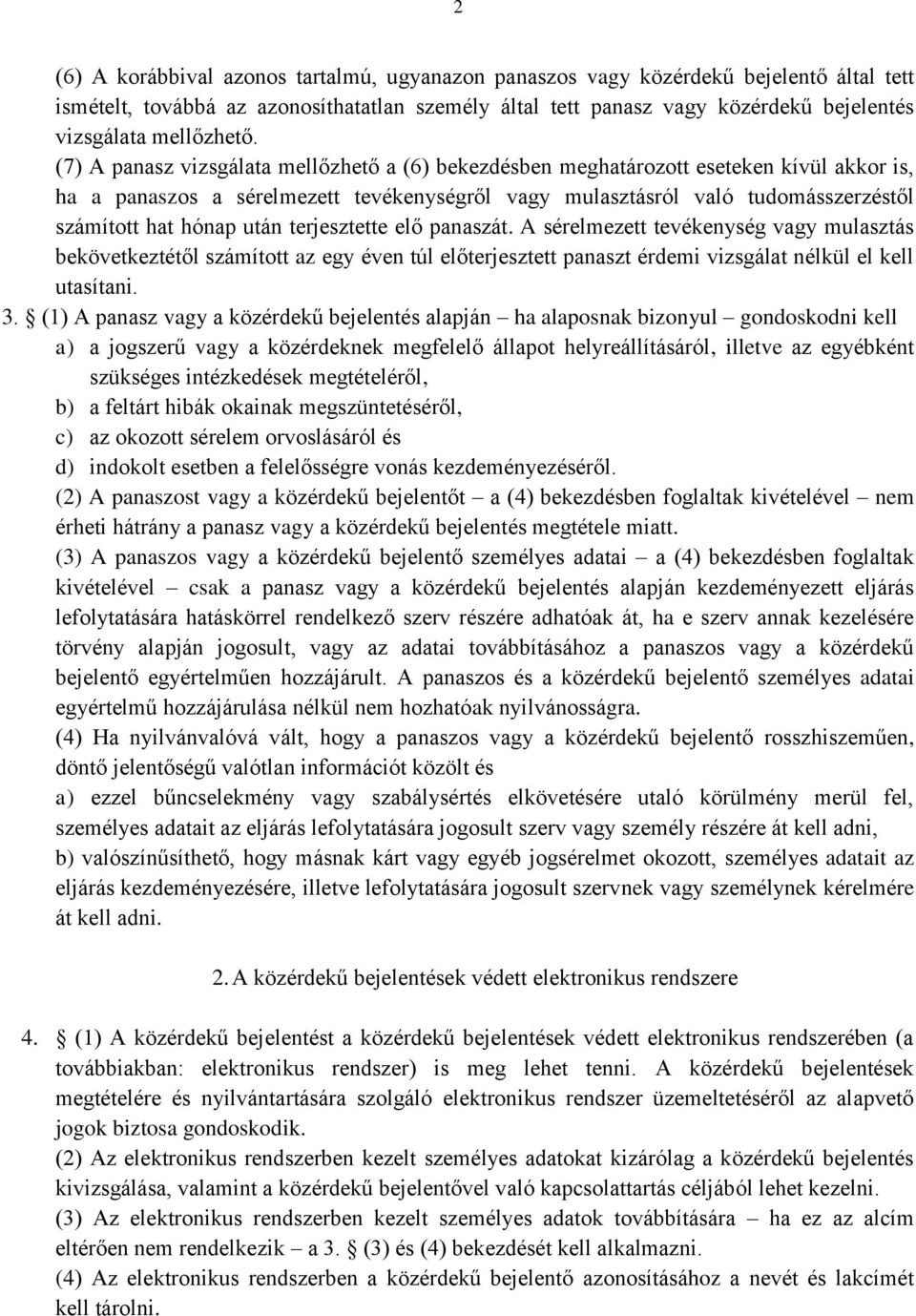 (7) A panasz vizsgálata mellőzhető a (6) bekezdésben meghatározott eseteken kívül akkor is, ha a panaszos a sérelmezett tevékenységről vagy mulasztásról való tudomásszerzéstől számított hat hónap