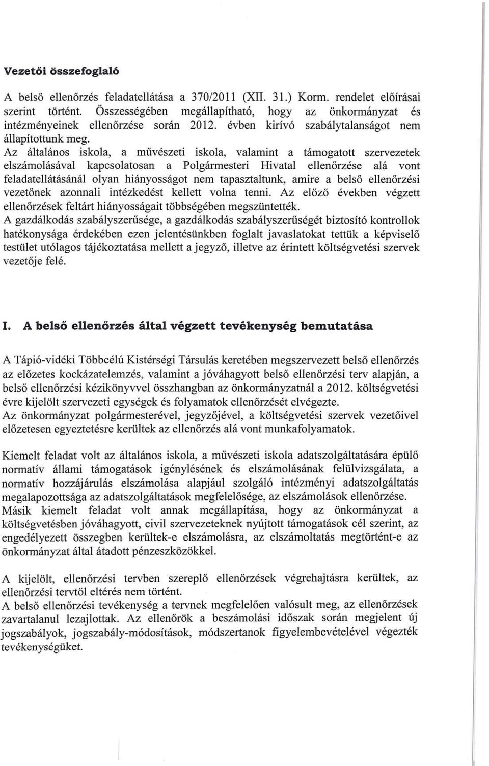 Az általános iskola, a művészeti iskola, valamint a támogatott szervezetek elszámolásával kapcsolatosan a Polgármesteri Hivatal ellenőrzése alá vont feladatellátásánál olyan hiányosságot nem