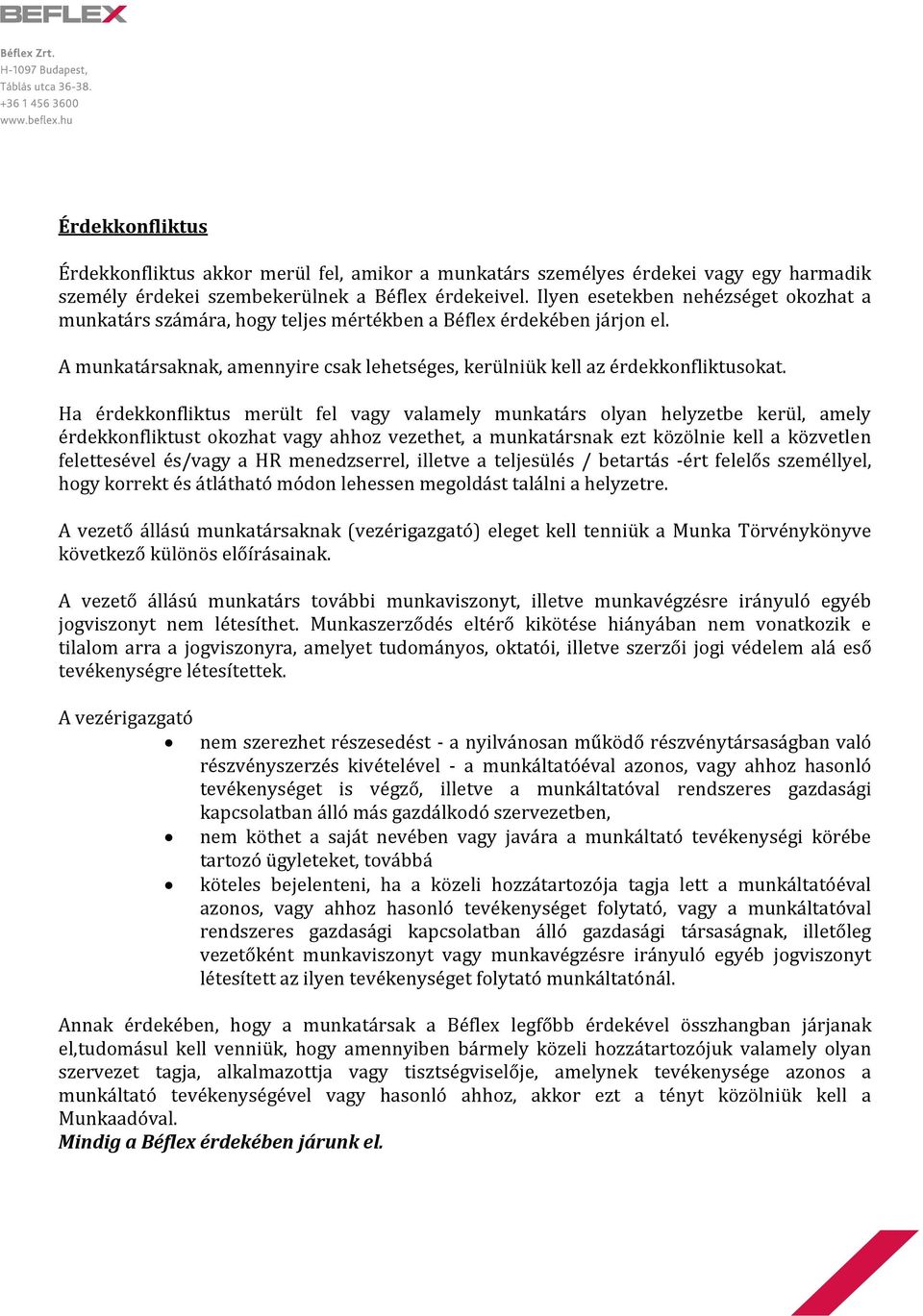 Ha érdekkonfliktus merült fel vagy valamely munkatárs olyan helyzetbe kerül, amely érdekkonfliktust okozhat vagy ahhoz vezethet, a munkatársnak ezt közölnie kell a közvetlen felettesével és/vagy a HR