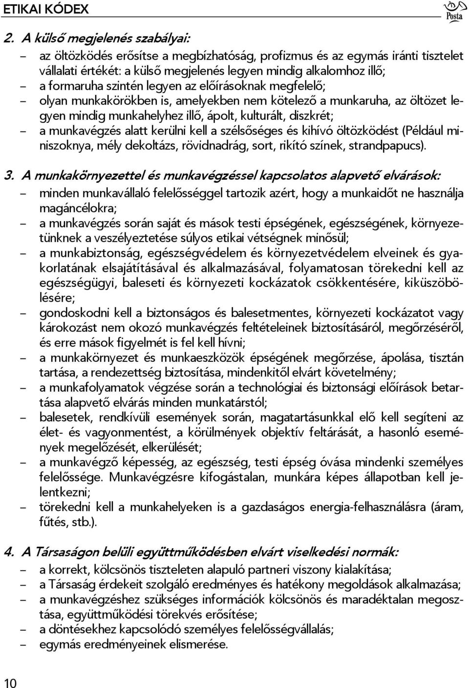 kerülni kell a szélsőséges és kihívó öltözködést (Például miniszoknya, mély dekoltázs, rövidnadrág, sort, rikító színek, strandpapucs). 3.