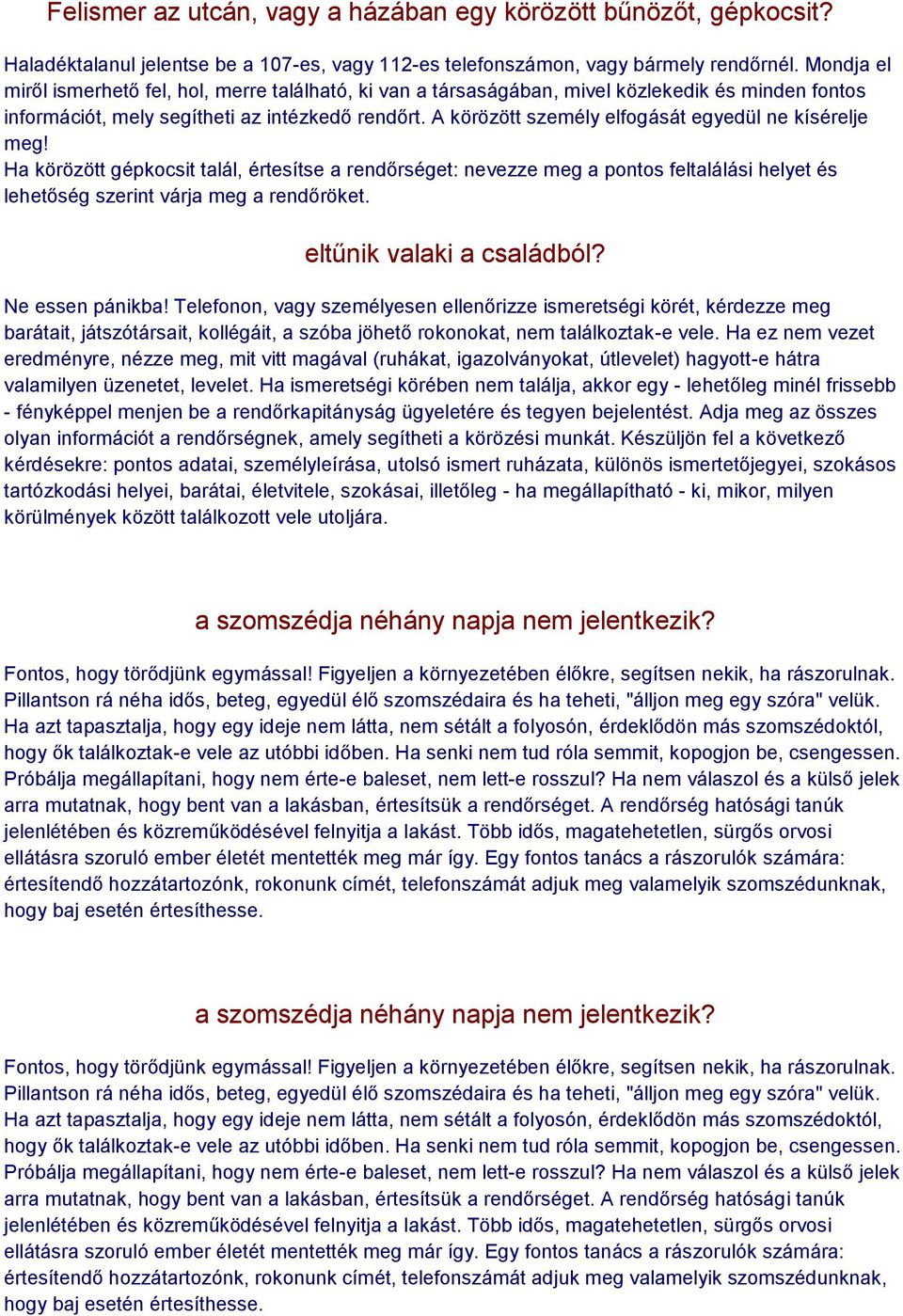 A körözött személy elfogását egyedül ne kísérelje meg! Ha körözött gépkocsit talál, értesítse a rendőrséget: nevezze meg a pontos feltalálási helyet és lehetőség szerint várja meg a rendőröket.