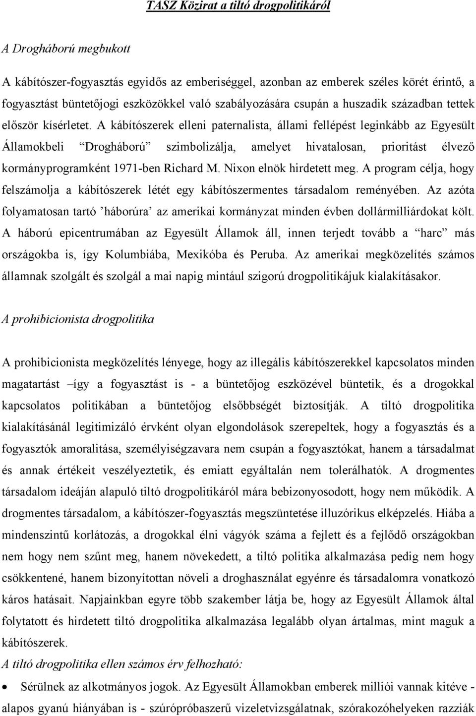 A kábítószerek elleni paternalista, állami fellépést leginkább az Egyesült Államokbeli Drogháború szimbolizálja, amelyet hivatalosan, prioritást élvező kormányprogramként 1971-ben Richard M.