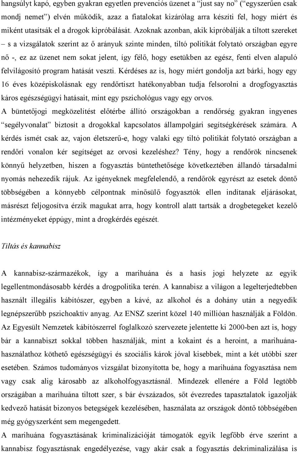 Azoknak azonban, akik kipróbálják a tiltott szereket s a vizsgálatok szerint az ő arányuk szinte minden, tiltó politikát folytató országban egyre nő -, ez az üzenet nem sokat jelent, így félő, hogy