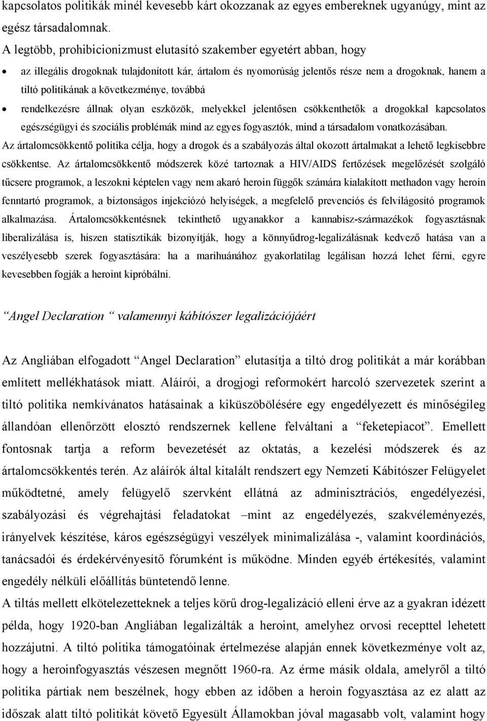 következménye, továbbá rendelkezésre állnak olyan eszközök, melyekkel jelentősen csökkenthetők a drogokkal kapcsolatos egészségügyi és szociális problémák mind az egyes fogyasztók, mind a társadalom