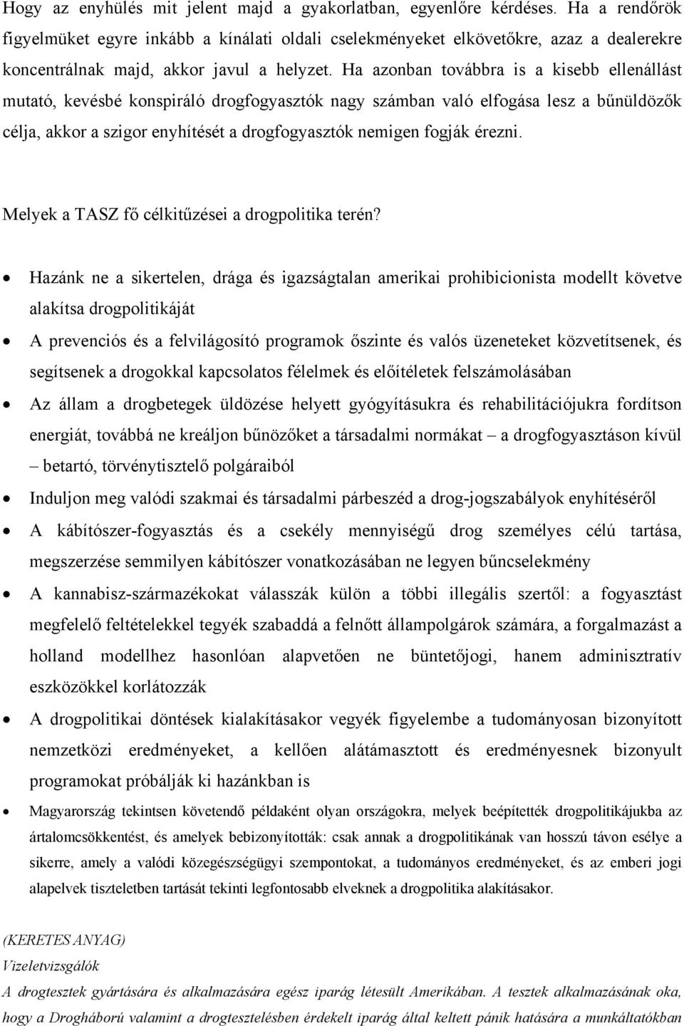 Ha azonban továbbra is a kisebb ellenállást mutató, kevésbé konspiráló drogfogyasztók nagy számban való elfogása lesz a bűnüldözők célja, akkor a szigor enyhítését a drogfogyasztók nemigen fogják