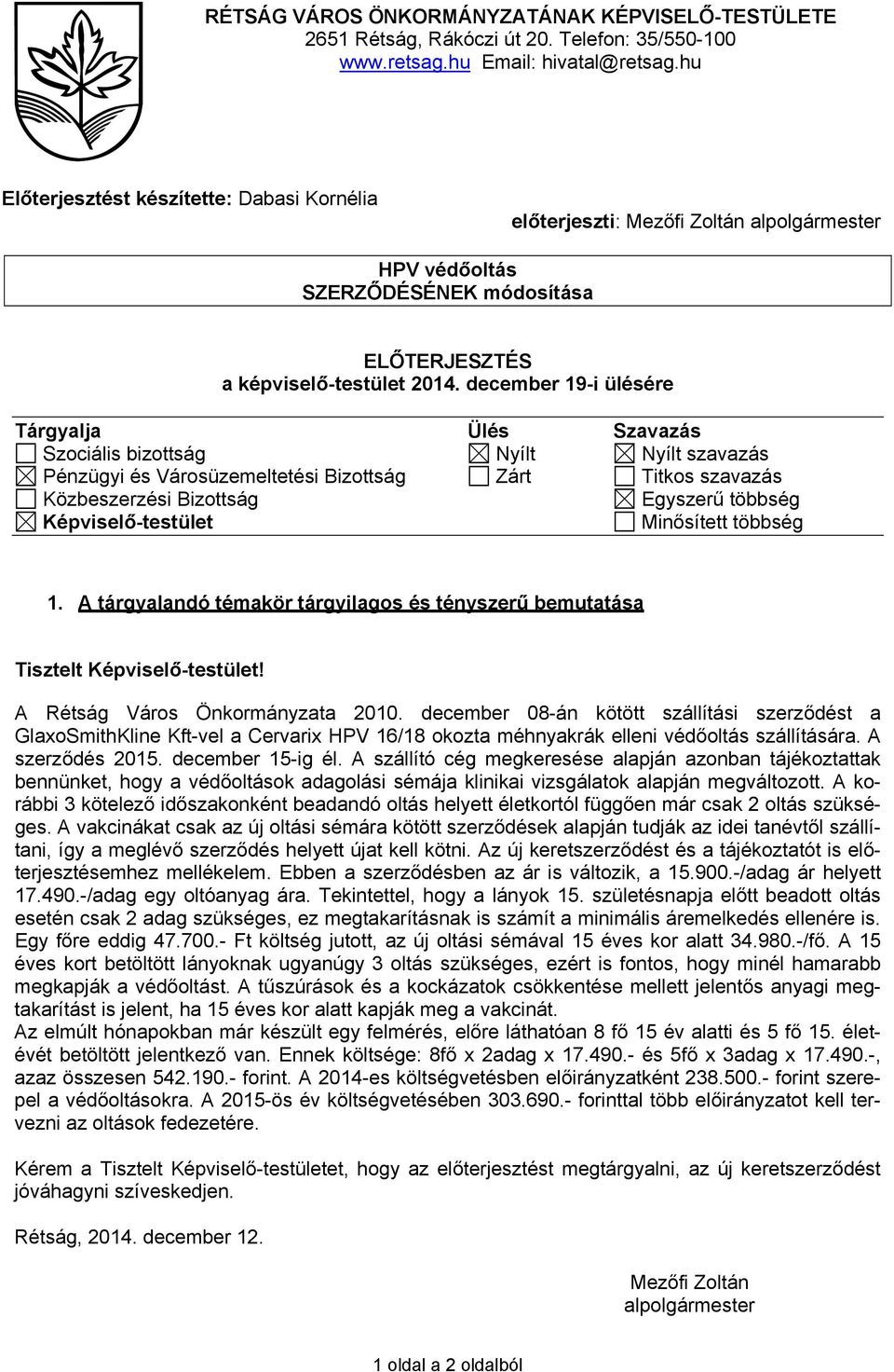 december 19-i ülésére Tárgyalja Ülés Szavazás Szociális bizottság Nyílt Nyílt szavazás Pénzügyi és Városüzemeltetési Bizottság Zárt Titkos szavazás Közbeszerzési Bizottság Egyszerű többség