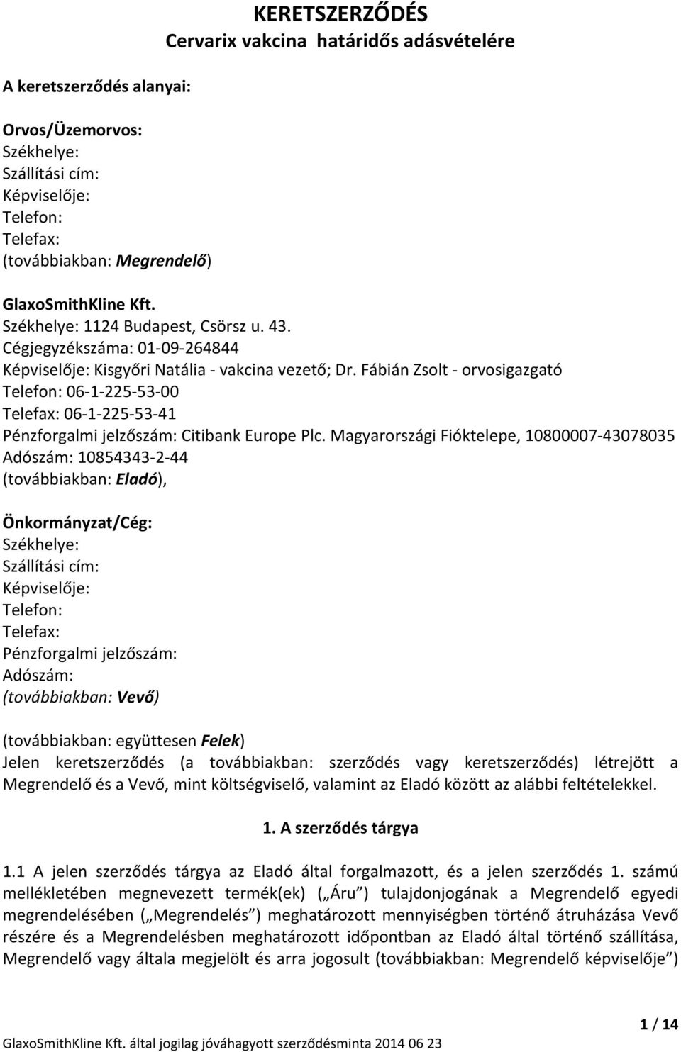 Fábián Zsolt orvosigazgató Telefon: 06 1 225 53 00 Telefax: 06 1 225 53 41 Pénzforgalmi jelzőszám: Citibank Europe Plc.