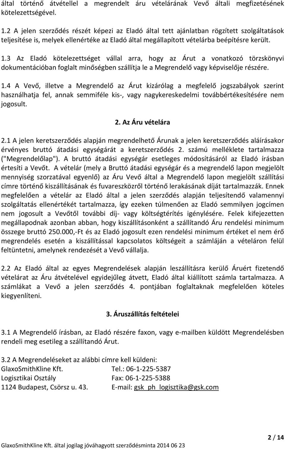 3 Az Eladó kötelezettséget vállal arra, hogy az Árut a vonatkozó törzskönyvi dokumentációban foglalt minőségben szállítja le a Megrendelő vagy képviselője részére. 1.