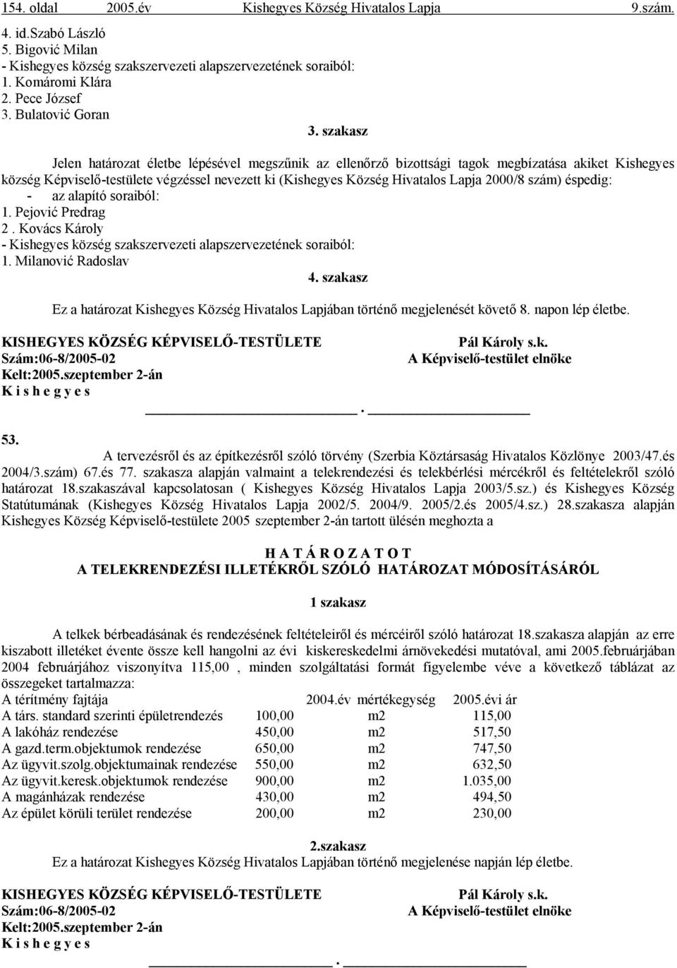 szakasz Jelen határozat életbe lépésével megszűnik az ellenőrző bizottsági tagok megbízatása akiket Kishegyes község Képviselő-testülete végzéssel nevezett ki (Kishegyes Község Hivatalos Lapja 2000/8