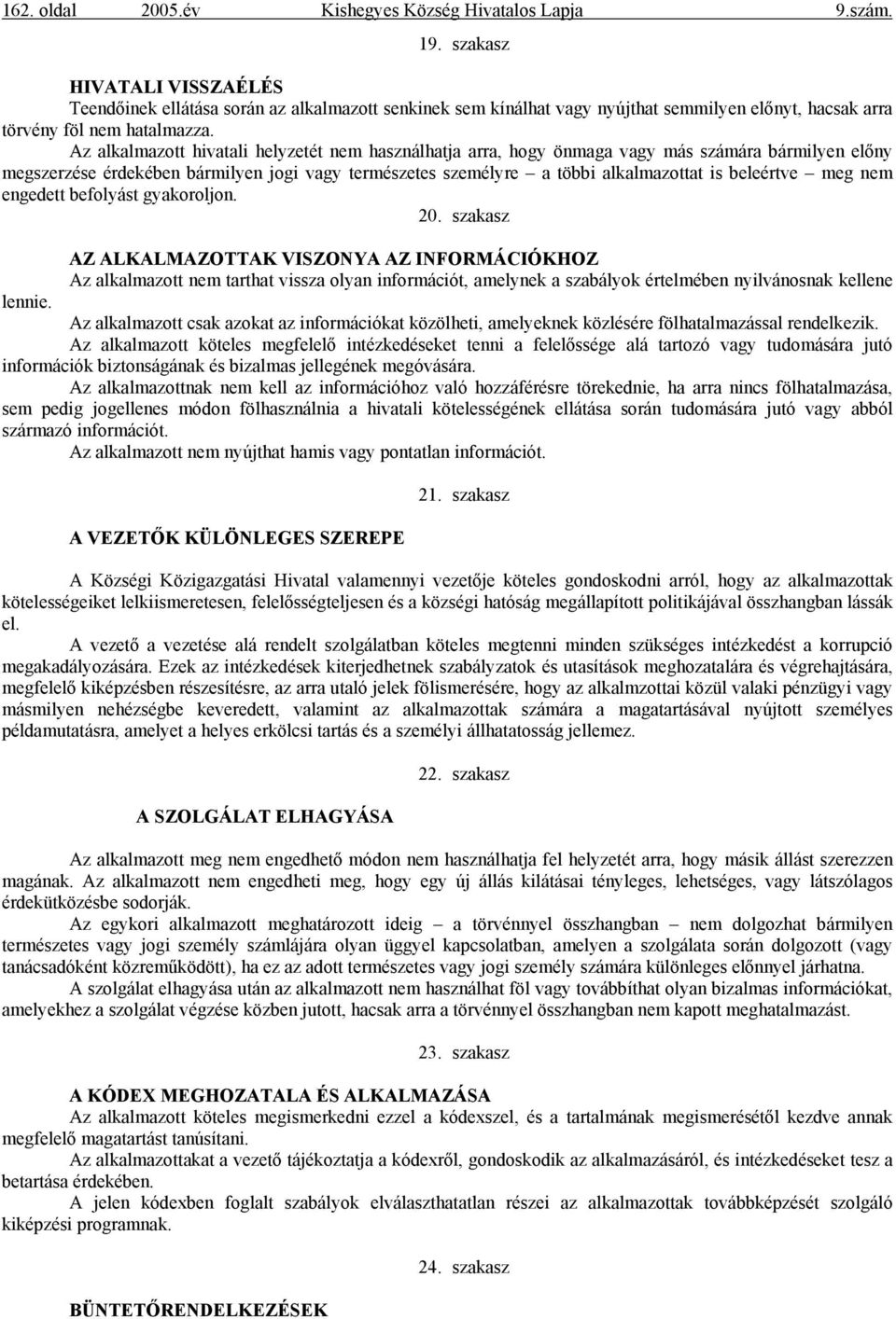 Az alkalmazott hivatali helyzetét nem használhatja arra, hogy önmaga vagy más számára bármilyen előny megszerzése érdekében bármilyen jogi vagy természetes személyre a többi alkalmazottat is