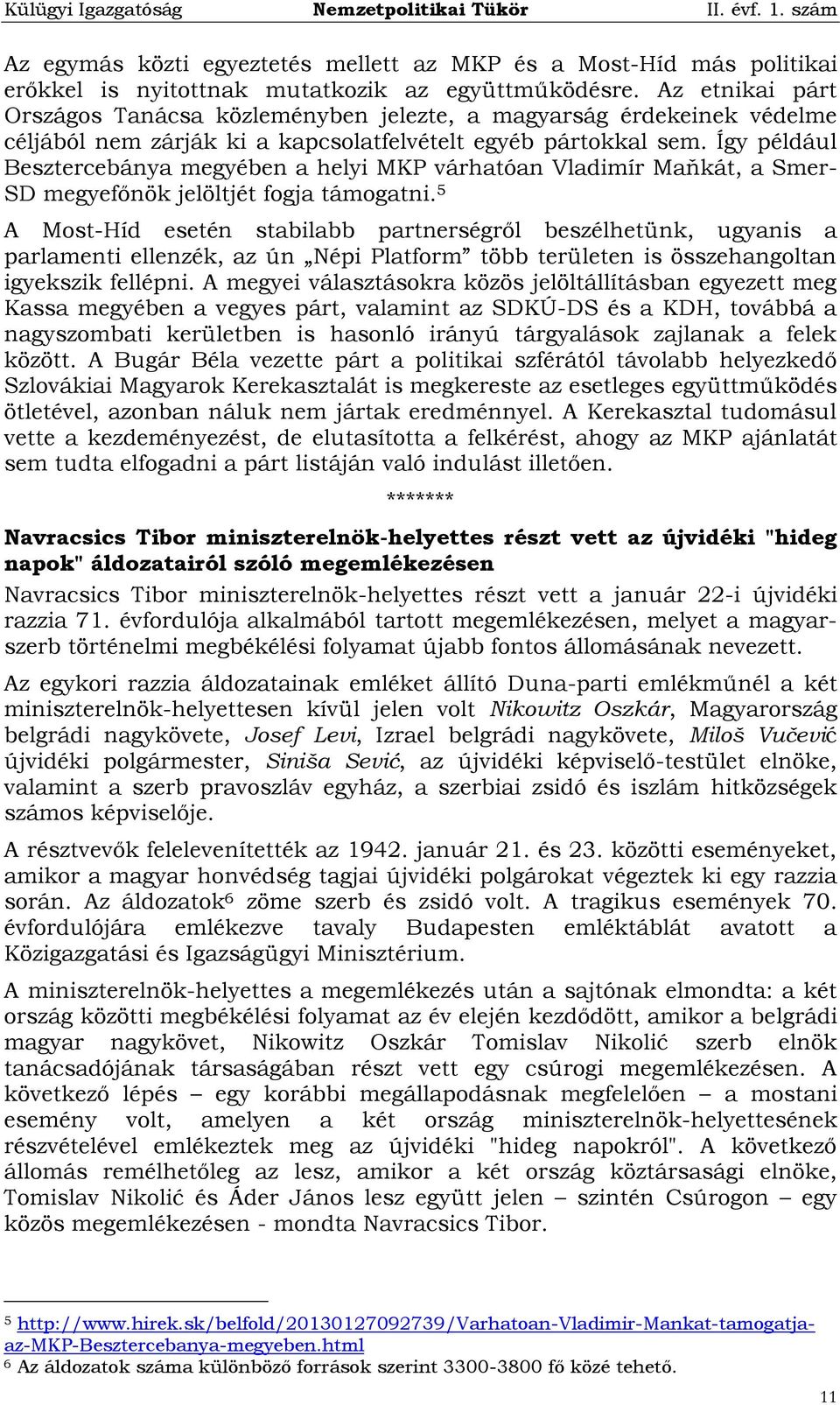 Így például Besztercebánya megyében a helyi MKP várhatóan Vladimír Maňkát, a Smer- SD megyefőnök jelöltjét fogja támogatni.