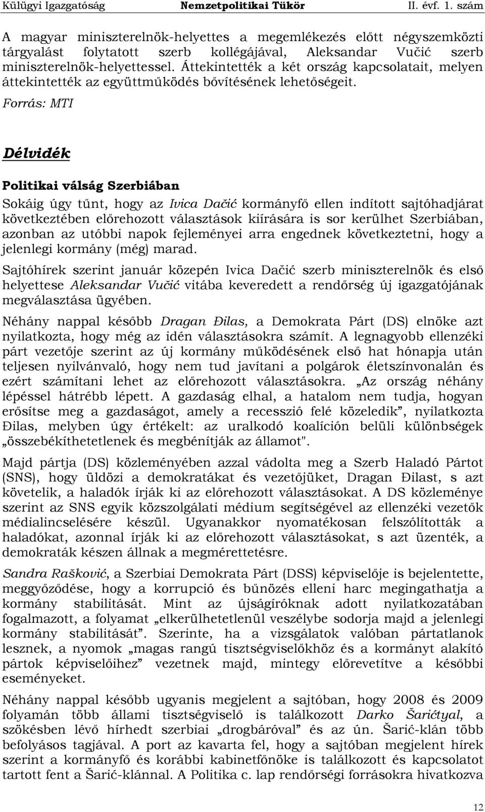 Forrás: MTI Délvidék Politikai válság Szerbiában Sokáig úgy tűnt, hogy az Ivica Dačić kormányfő ellen indított sajtóhadjárat következtében előrehozott választások kiírására is sor kerülhet