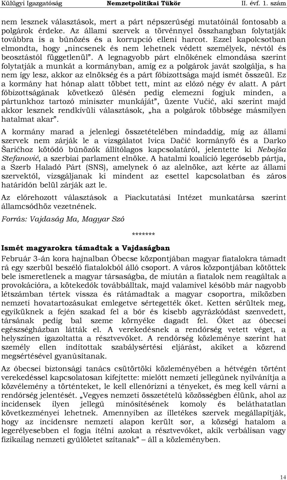 A legnagyobb párt elnökének elmondása szerint folytatják a munkát a kormányban, amíg ez a polgárok javát szolgálja, s ha nem így lesz, akkor az elnökség és a párt főbizottsága majd ismét összeül.