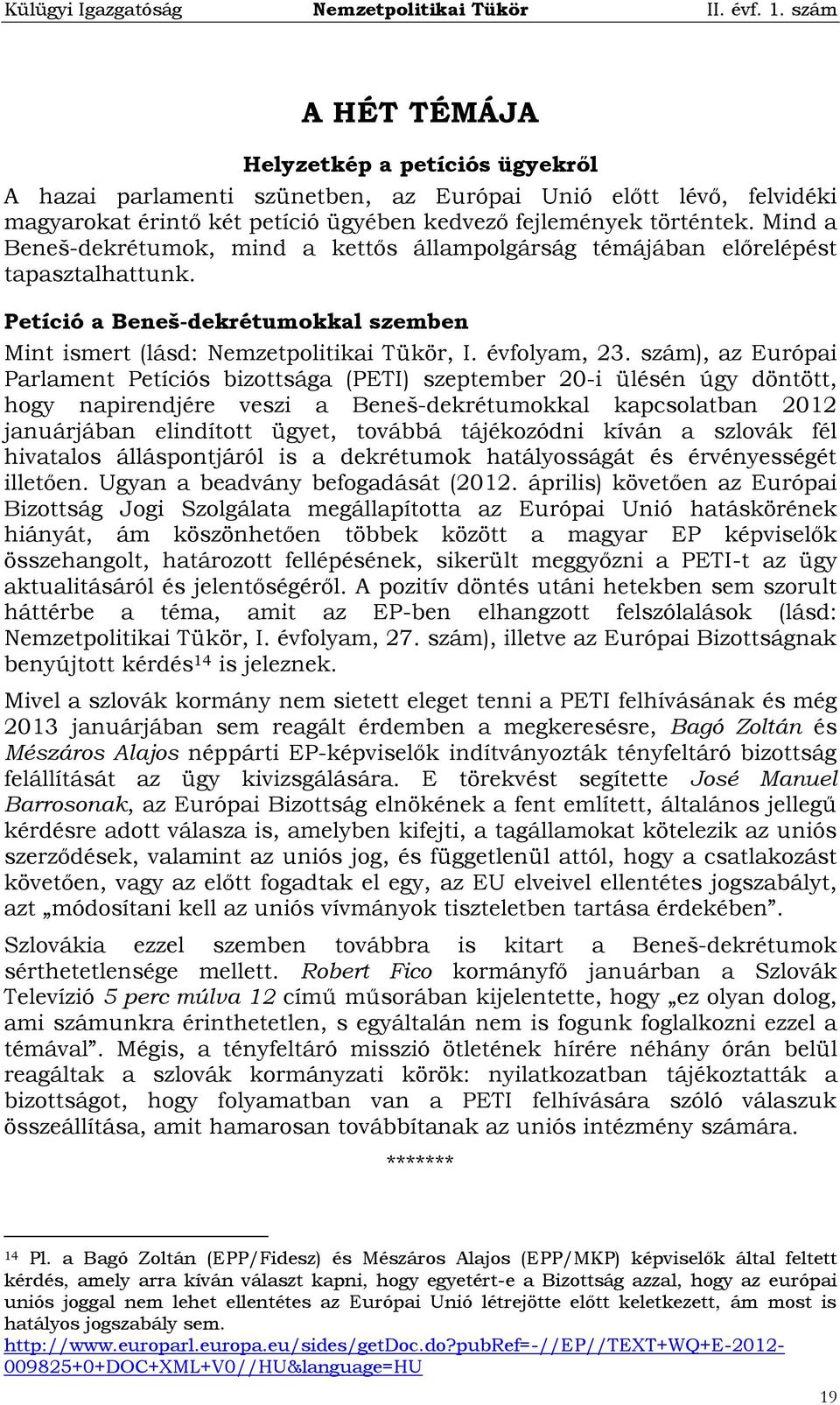 szám), az Európai Parlament Petíciós bizottsága (PETI) szeptember 20-i ülésén úgy döntött, hogy napirendjére veszi a Beneš-dekrétumokkal kapcsolatban 2012 januárjában elindított ügyet, továbbá