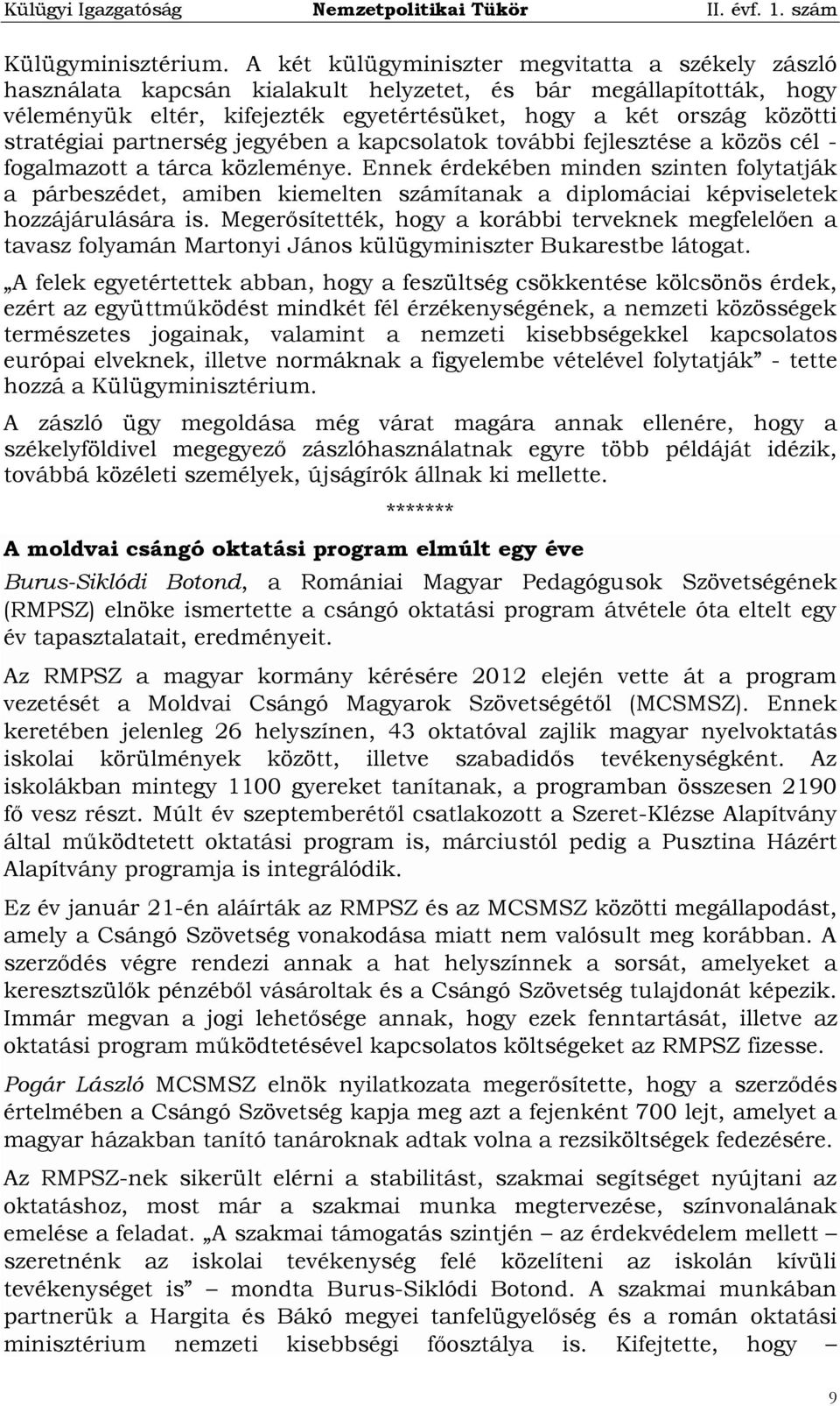 stratégiai partnerség jegyében a kapcsolatok további fejlesztése a közös cél - fogalmazott a tárca közleménye.