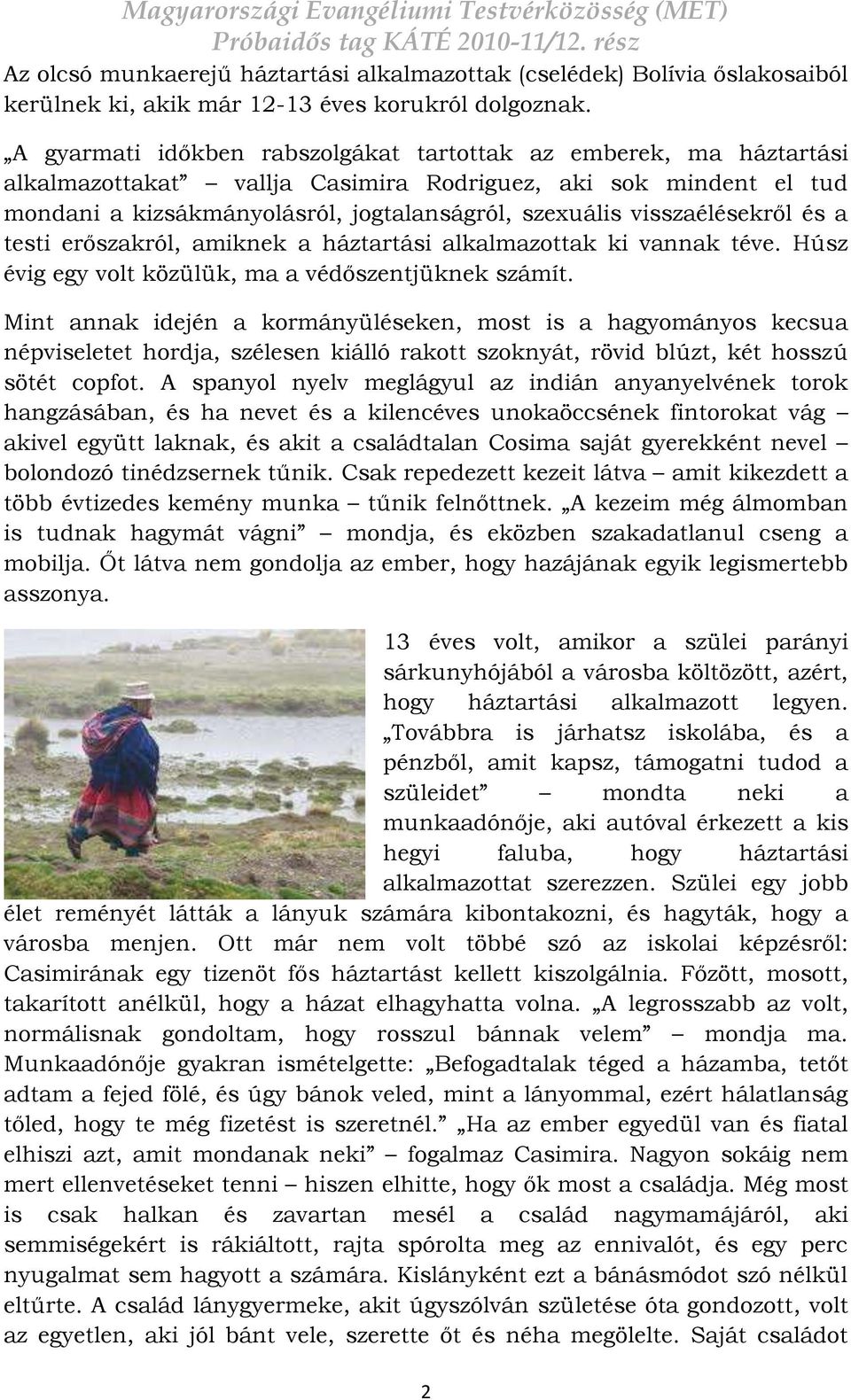 visszaélésekről és a testi erőszakról, amiknek a háztartási alkalmazottak ki vannak téve. Húsz évig egy volt közülük, ma a védőszentjüknek számít.