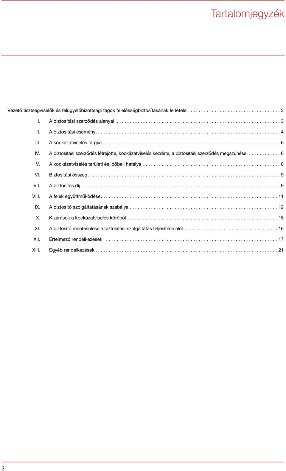 A kockázatviselés területi és időbeli hatálya...8 VI. Biztosítási összeg....9 VII. A biztosítás díj...9 VIII. A felek együttműködése....11 IX.