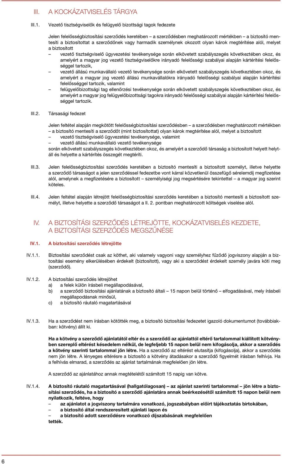 biztosítottat a szerződőnek vagy harmadik személynek okozott olyan károk megtérítése alól, melyet a biztosított vezető tisztségviselő ügyvezetési tevékenysége során elkövetett szabályszegés