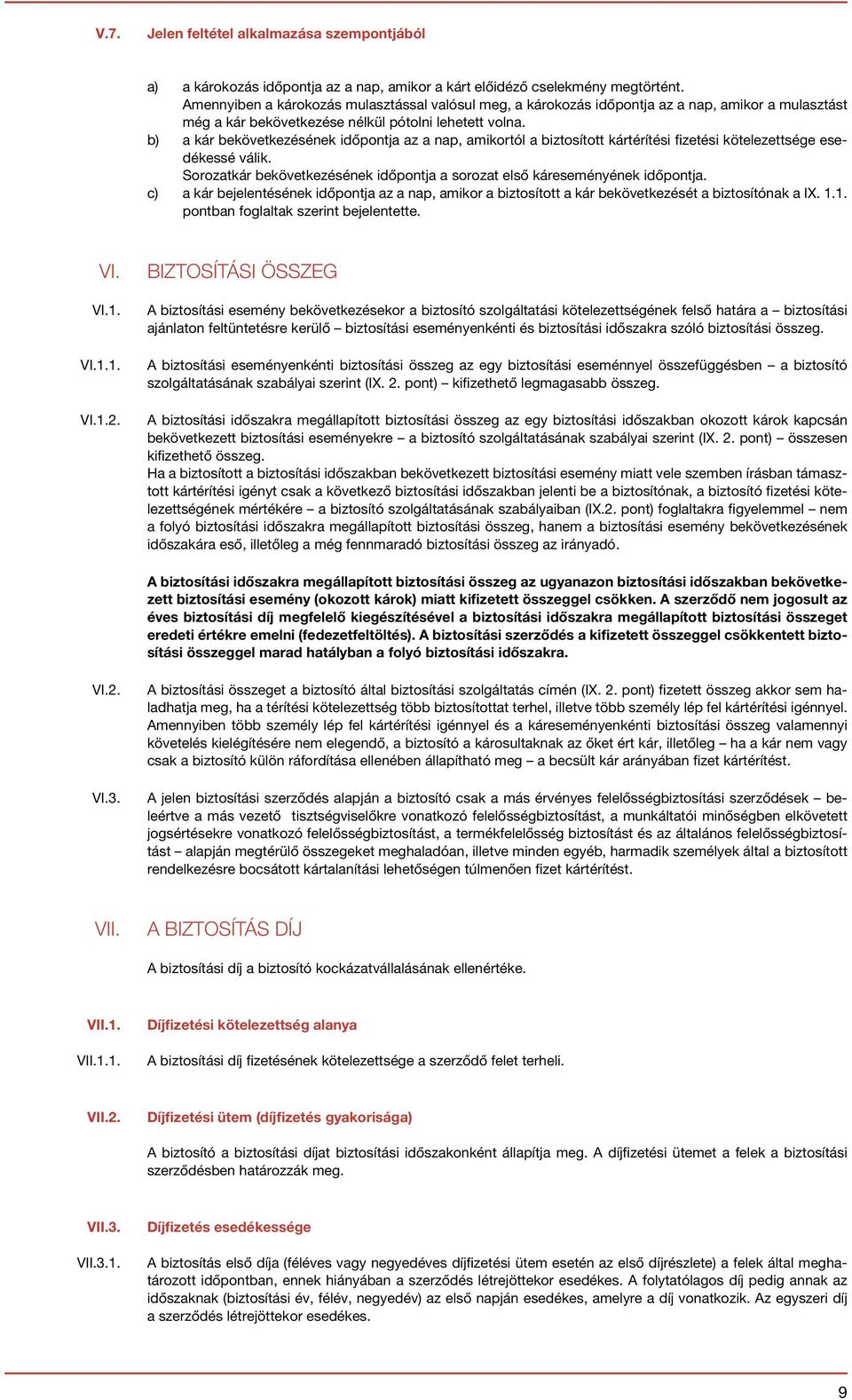 b) a kár bekövetkezésének időpontja az a nap, amikortól a biztosított kártérítési fizetési kötelezettsége esedékessé válik.