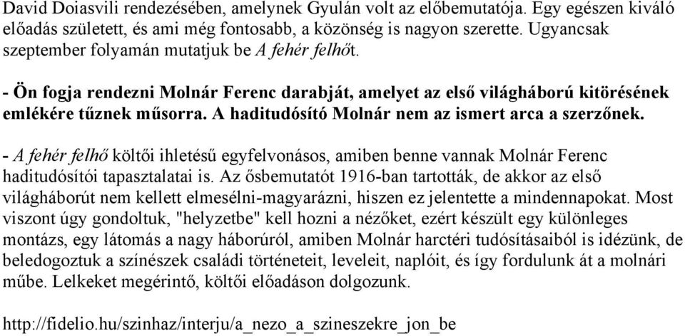 A haditudósító Molnár nem az ismert arca a szerzőnek. - A fehér felhő költői ihletésű egyfelvonásos, amiben benne vannak Molnár Ferenc haditudósítói tapasztalatai is.