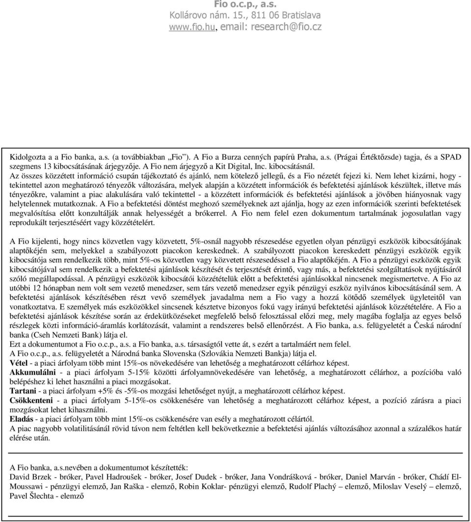 Nem lehet kizárni, hogy - tekintettel azon meghatározó tényezık változására, melyek alapján a közzétett információk és befektetési ajánlások készültek, illetve más tényezıkre, valamint a piac