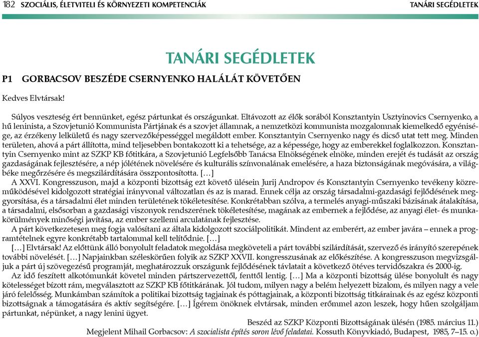 Eltávozott az élők sorából Konsztantyin Usztyinovics Csernyenko, a hű leninista, a Szovjetunió Kommunista Pártjának és a szovjet államnak, a nemzetközi kommunista mozgalomnak kiemelkedő egyénisége,