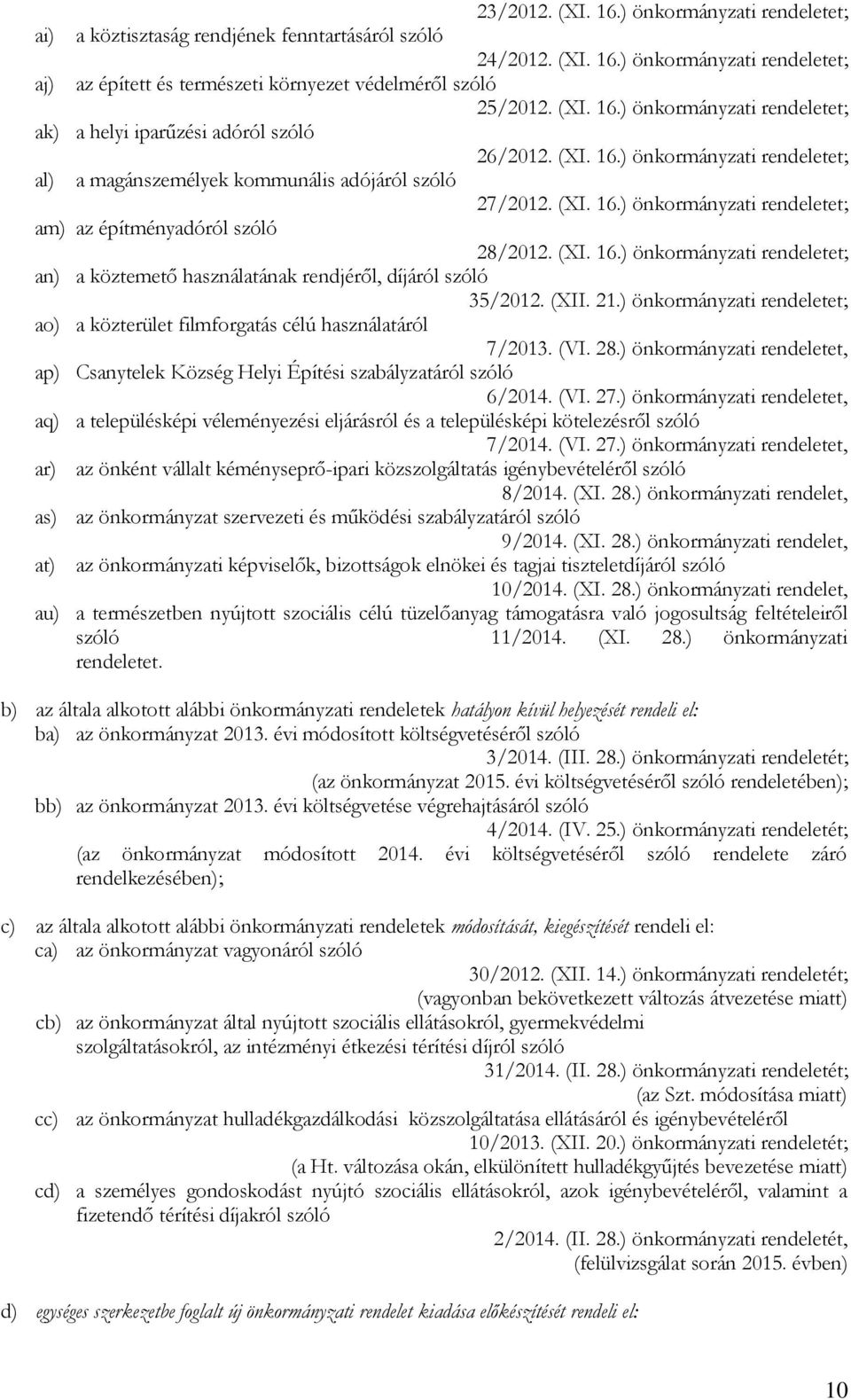 (XI. 16.) önkormányzati rendeletet; an) a köztemető használatának rendjéről, díjáról szóló 35/2012. (XII. 21.) önkormányzati rendeletet; ao) a közterület filmforgatás célú használatáról 7/2013. (VI.