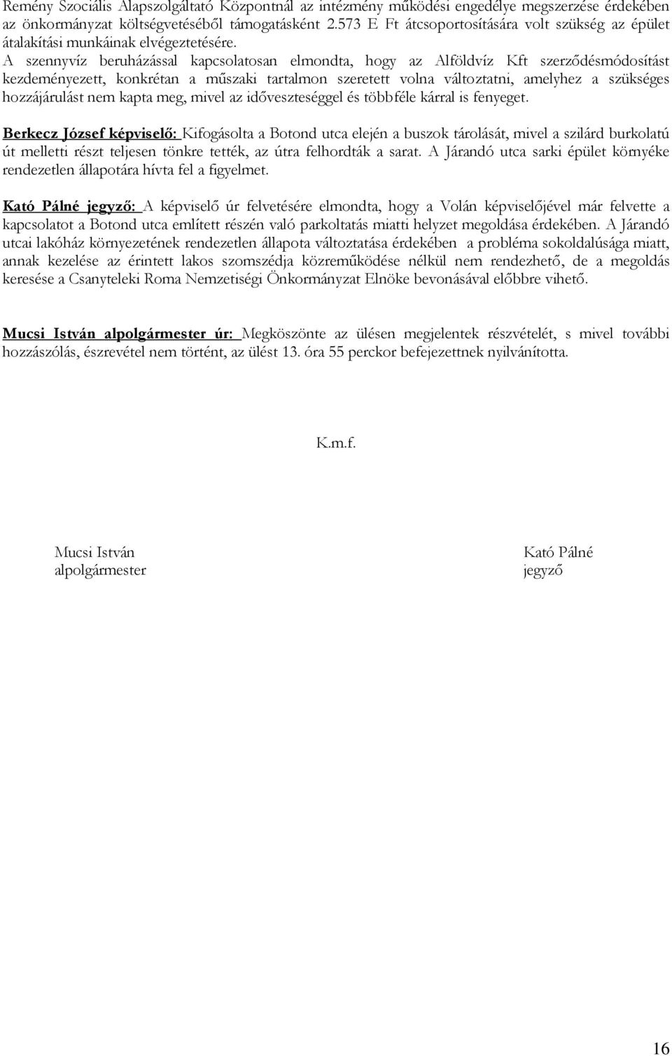 A szennyvíz beruházással kapcsolatosan elmondta, hogy az Alföldvíz Kft szerződésmódosítást kezdeményezett, konkrétan a műszaki tartalmon szeretett volna változtatni, amelyhez a szükséges