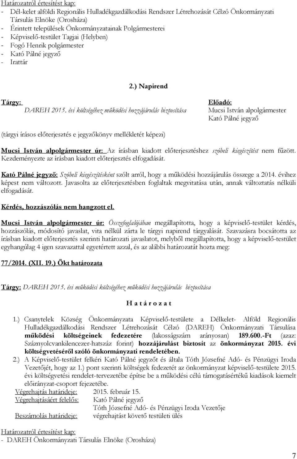 évi költségéhez működési hozzájárulás biztosítása (tárgyi írásos előterjesztés e jegyzőkönyv mellékletét képezi) úr: Az írásban kiadott előterjesztéshez szóbeli kiegészítést nem fűzött.