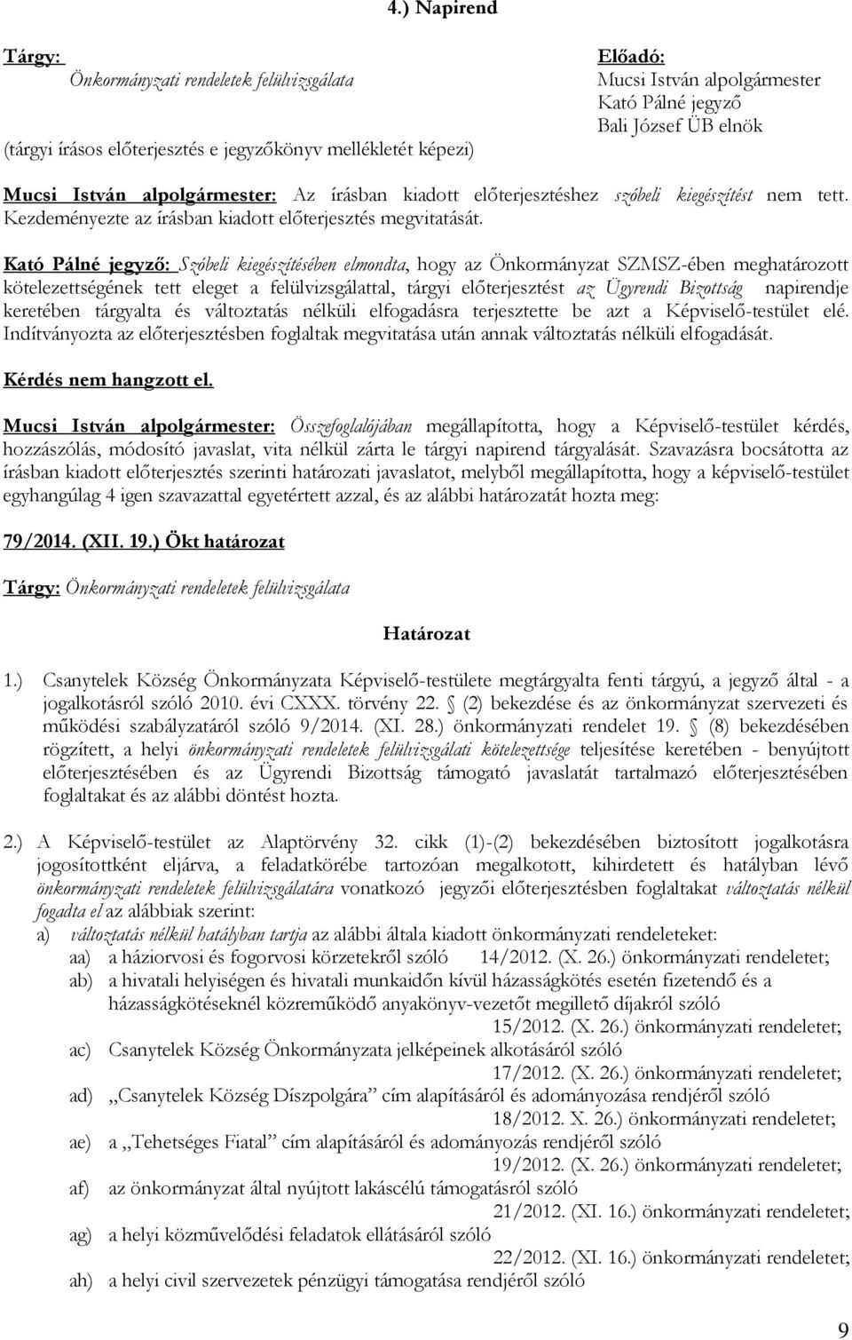 : Szóbeli kiegészítésében elmondta, hogy az Önkormányzat SZMSZ-ében meghatározott kötelezettségének tett eleget a felülvizsgálattal, tárgyi előterjesztést az Ügyrendi Bizottság napirendje keretében