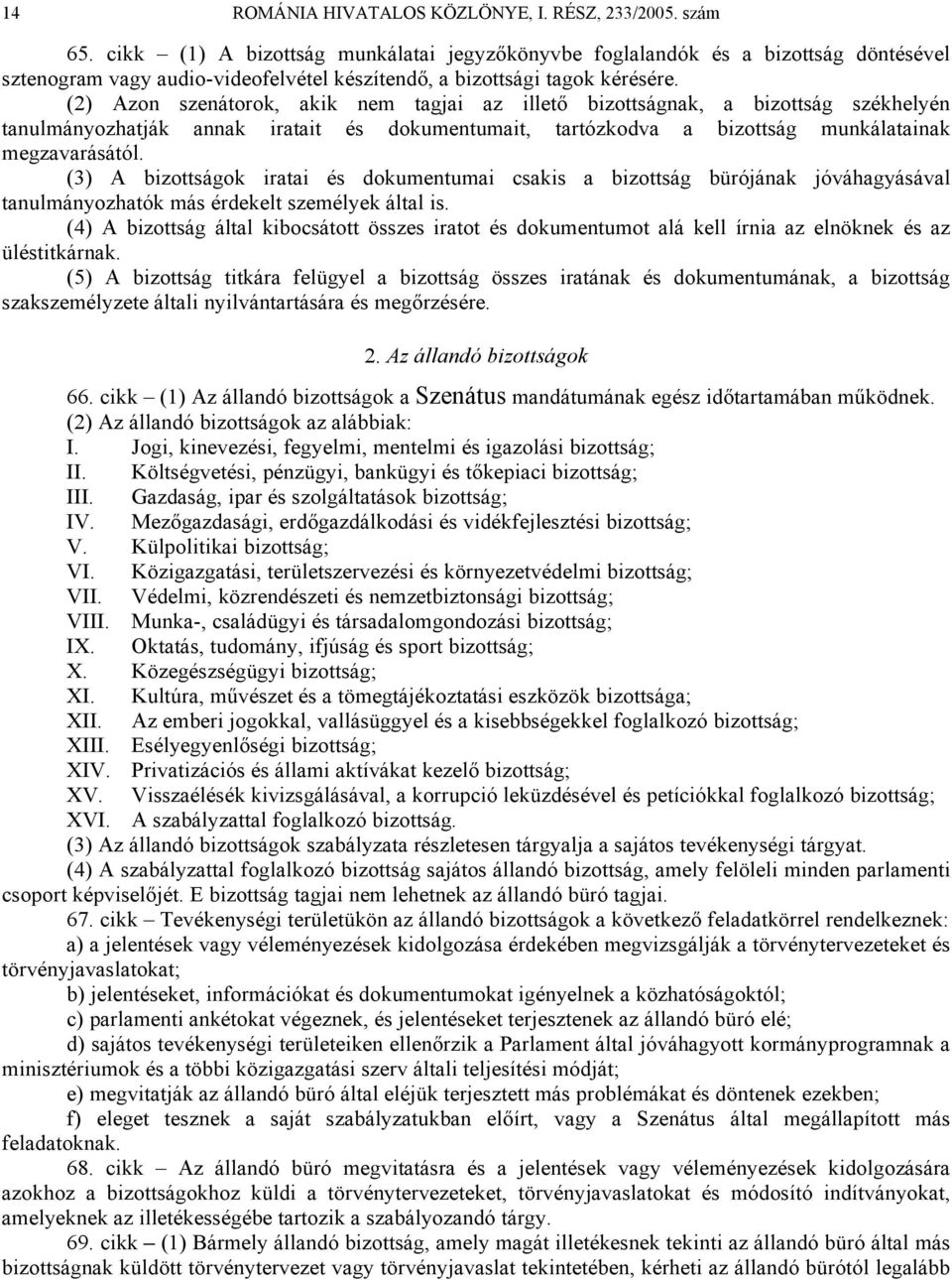 (2) Azon szenátorok, akik nem tagjai az illető bizottságnak, a bizottság székhelyén tanulmányozhatják annak iratait és dokumentumait, tartózkodva a bizottság munkálatainak megzavarásától.