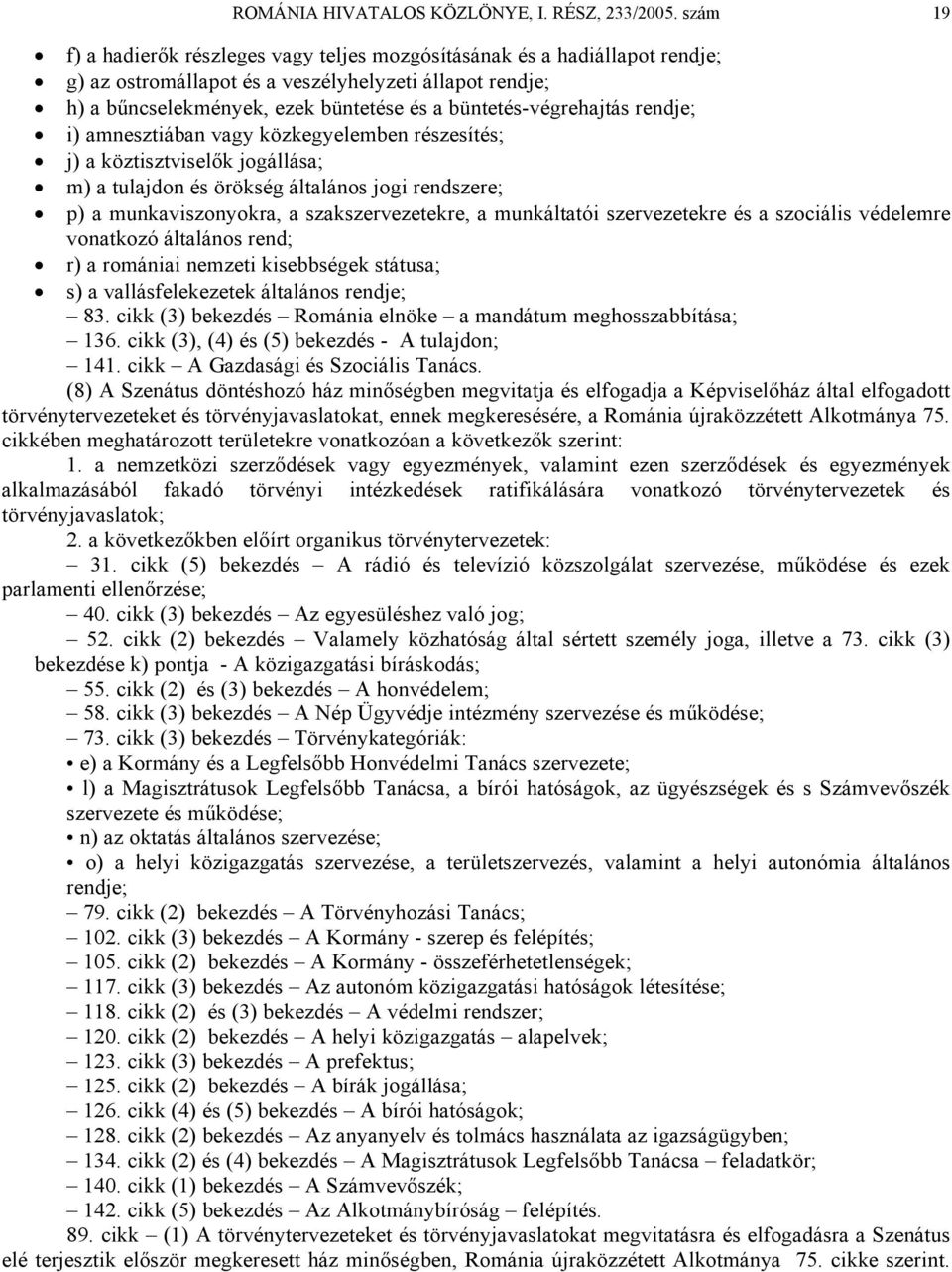 büntetés-végrehajtás rendje; i) amnesztiában vagy közkegyelemben részesítés; j) a köztisztviselők jogállása; m) a tulajdon és örökség általános jogi rendszere; p) a munkaviszonyokra, a