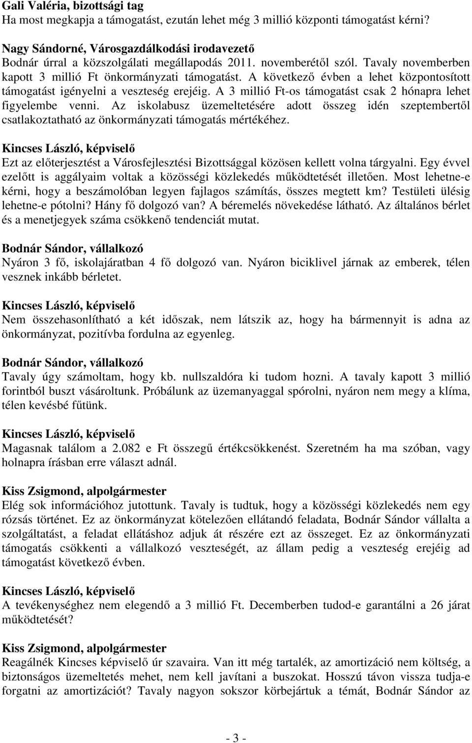 A következő évben a lehet központosított támogatást igényelni a veszteség erejéig. A 3 millió Ft-os támogatást csak 2 hónapra lehet figyelembe venni.