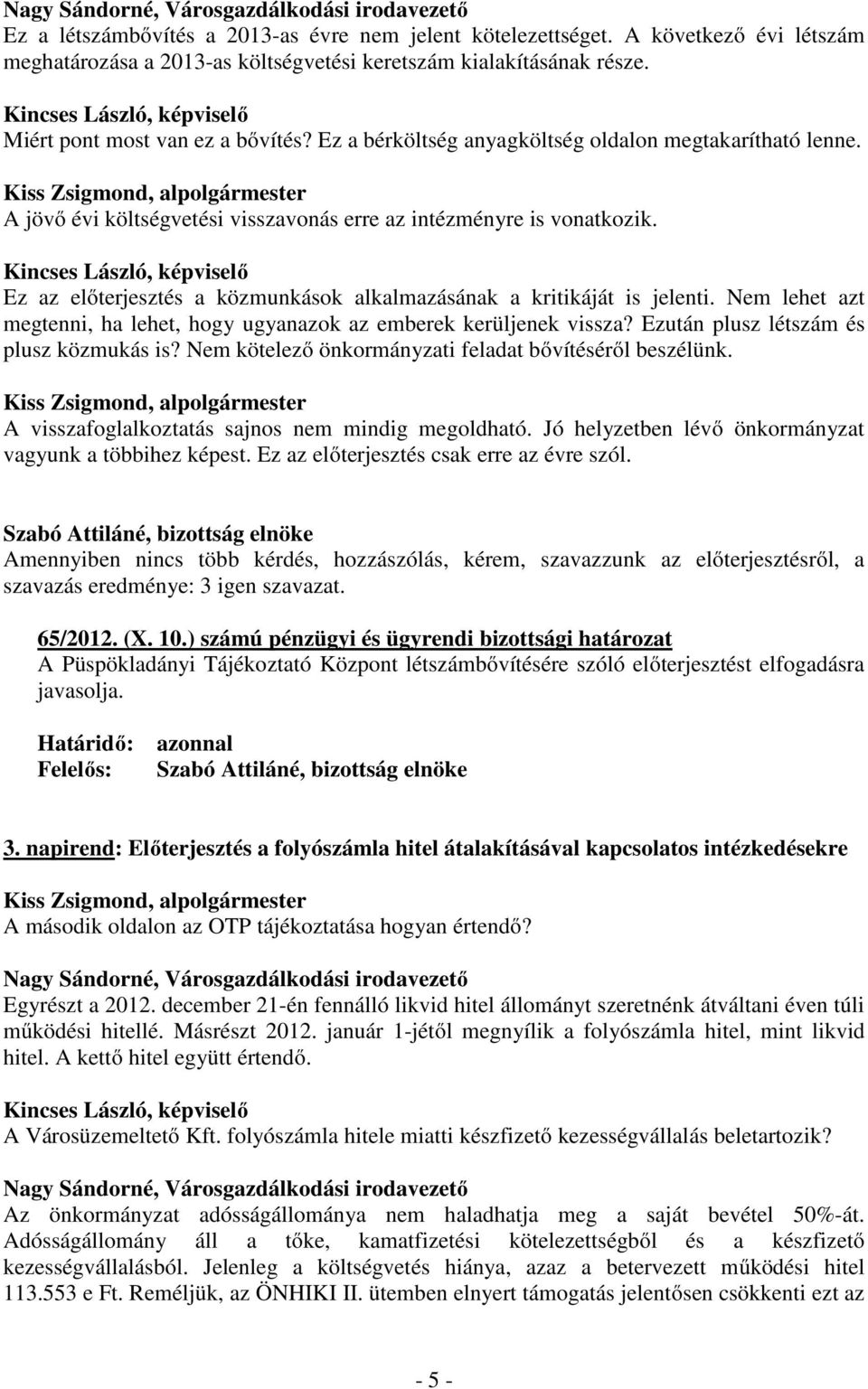 A jövő évi költségvetési visszavonás erre az intézményre is vonatkozik. Ez az előterjesztés a közmunkások alkalmazásának a kritikáját is jelenti.