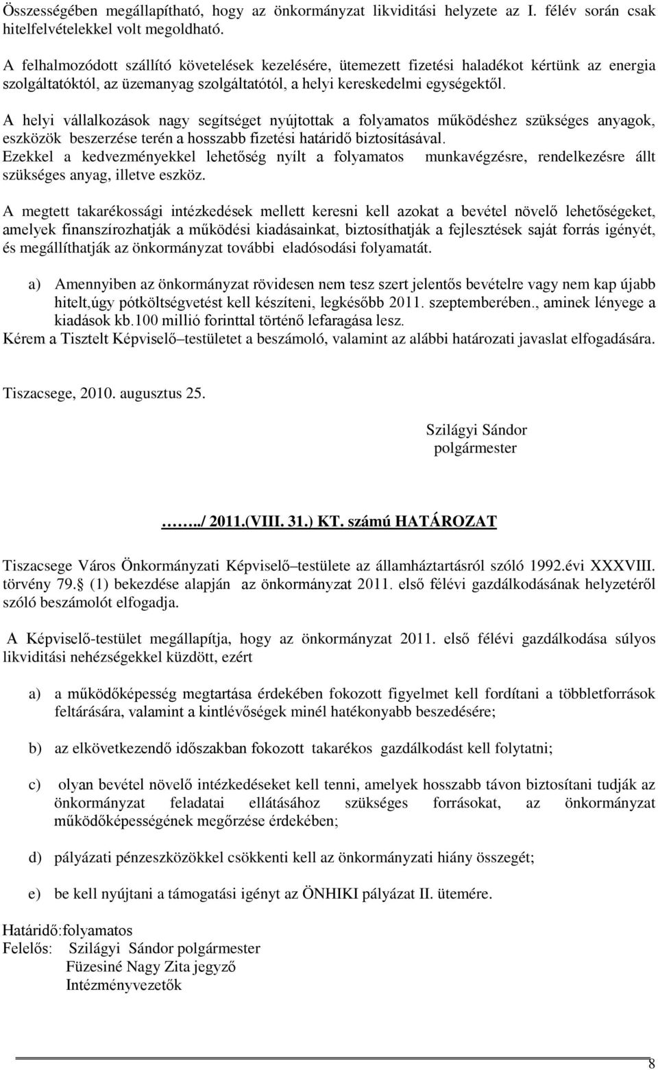 A helyi vállalkozások nagy segítséget nyújtottak a folyamatos működéshez szükséges anyagok, eszközök beszerzése terén a hosszabb fizetési határidő biztosításával.