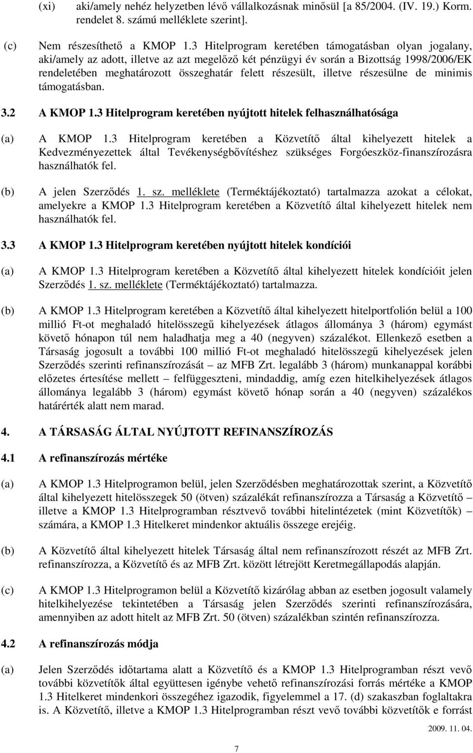 részesült, illetve részesülne de minimis támogatásban. 3.2 A KMOP 1.3 Hitelprogram keretében nyújtott hitelek felhasználhatósága (a) A KMOP 1.