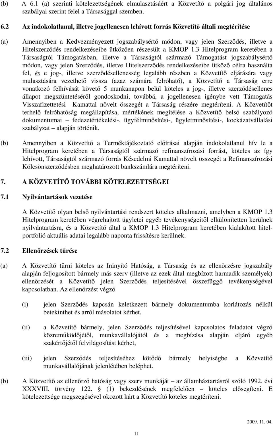 2 Az indokolatlanul, illetve jogellenesen lehívott forrás Közvetítő általi megtérítése (a) (b) Amennyiben a Kedvezményezett jogszabálysértő módon, vagy jelen Szerződés, illetve a Hitelszerződés