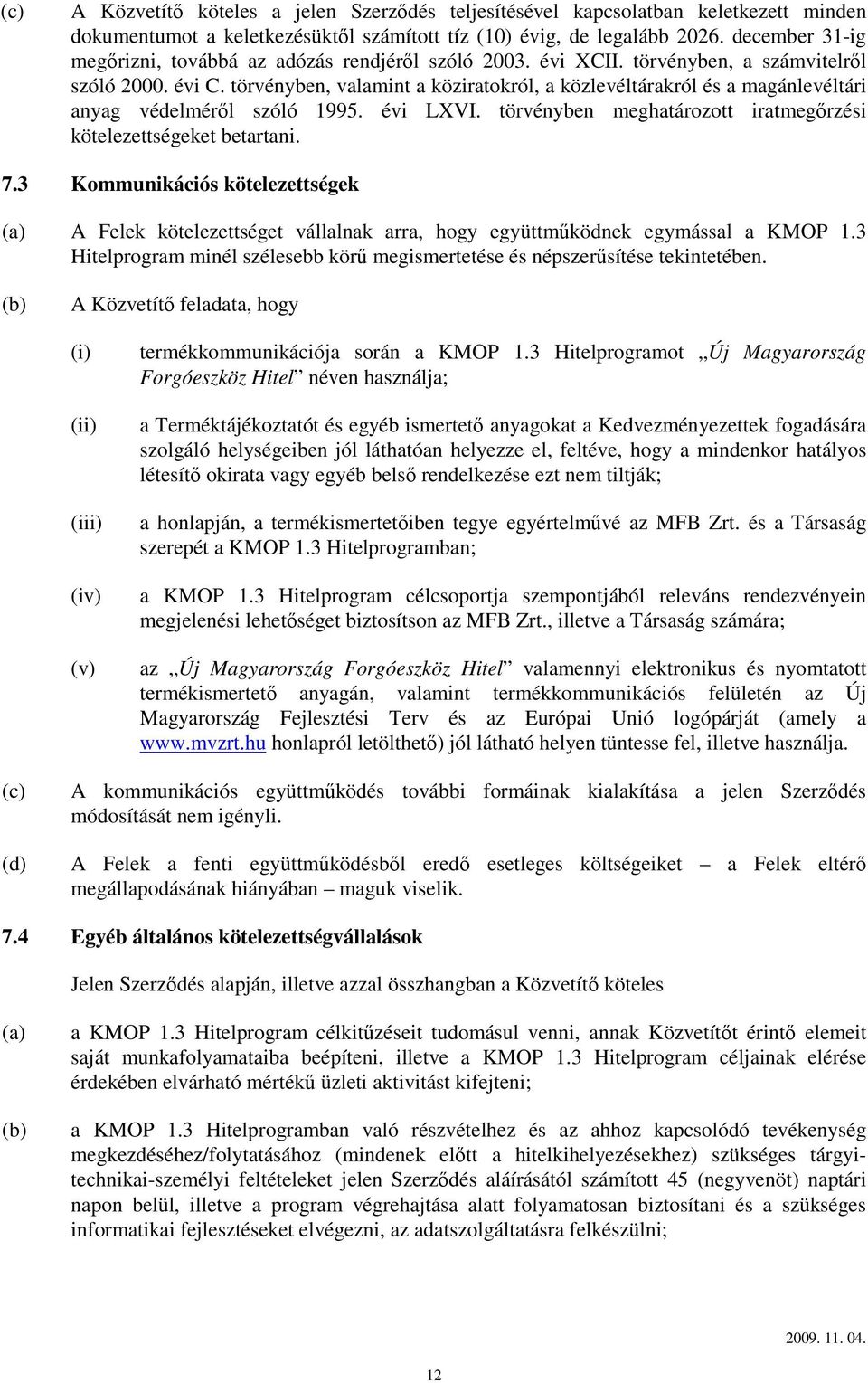 törvényben, valamint a köziratokról, a közlevéltárakról és a magánlevéltári anyag védelméről szóló 1995. évi LXVI. törvényben meghatározott iratmegőrzési kötelezettségeket betartani. 7.