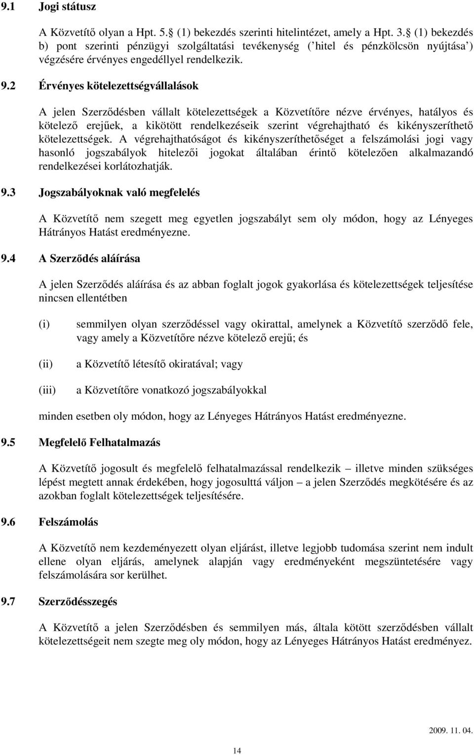 2 Érvényes kötelezettségvállalások A jelen Szerződésben vállalt kötelezettségek a Közvetítőre nézve érvényes, hatályos és kötelező erejűek, a kikötött rendelkezéseik szerint végrehajtható és