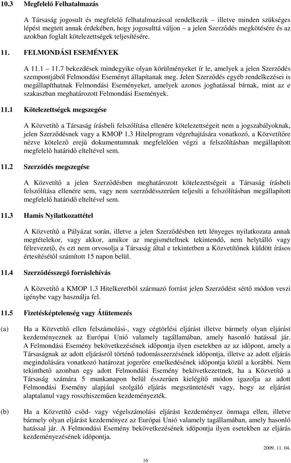 7 bekezdések mindegyike olyan körülményeket ír le, amelyek a jelen Szerződés szempontjából Felmondási Eseményt állapítanak meg.