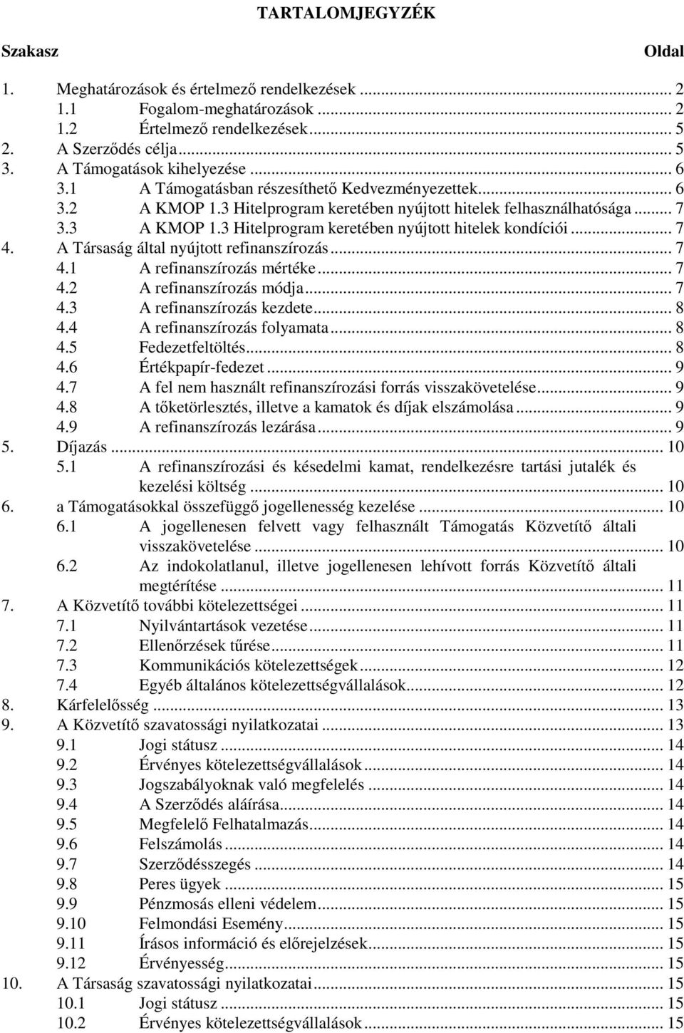 3 Hitelprogram keretében nyújtott hitelek kondíciói... 7 4. A Társaság által nyújtott refinanszírozás... 7 4.1 A refinanszírozás mértéke... 7 4.2 A refinanszírozás módja... 7 4.3 A refinanszírozás kezdete.